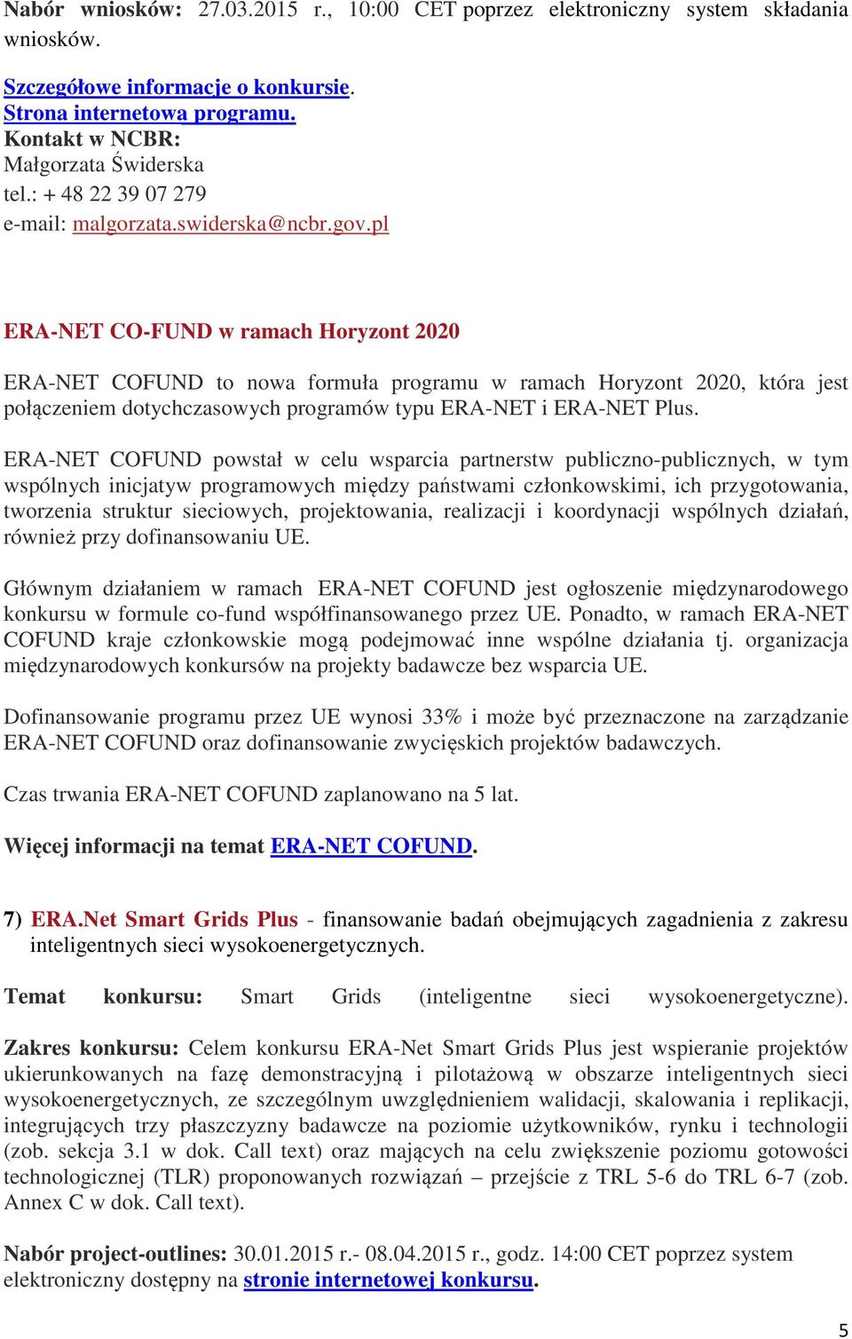 pl ERA-NET CO-FUND w ramach Horyzont 2020 ERA-NET COFUND to nowa formuła programu w ramach Horyzont 2020, która jest połączeniem dotychczasowych programów typu ERA-NET i ERA-NET Plus.