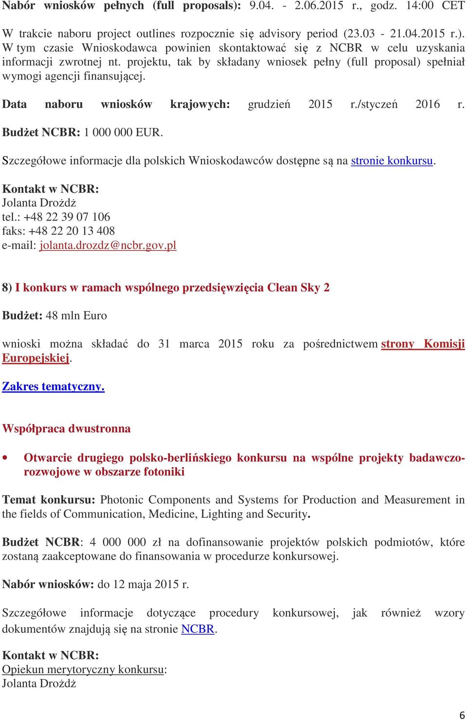 Szczegółowe informacje dla polskich Wnioskodawców dostępne są na stronie konkursu. Jolanta Drożdż tel.: +48 22 39 07 106 faks: +48 22 20 13 408 e-mail: jolanta.drozdz@ncbr.gov.