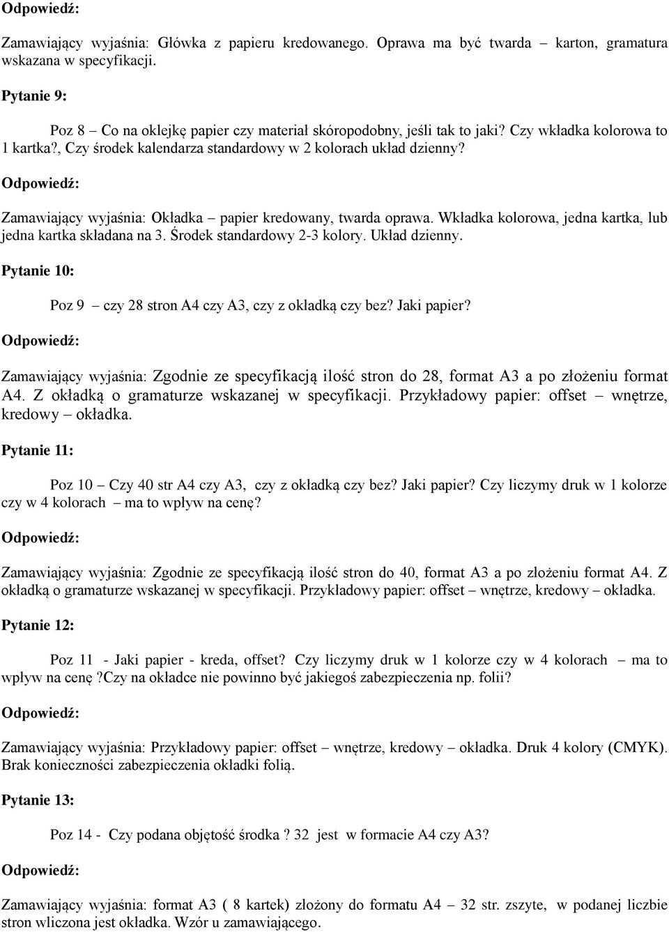 Wkładka kolorowa, jedna kartka, lub jedna kartka składana na 3. Środek standardowy 2-3 kolory. Układ dzienny. Pytanie 10: Poz 9 czy 28 stron A4 czy A3, czy z okładką czy bez? Jaki papier?