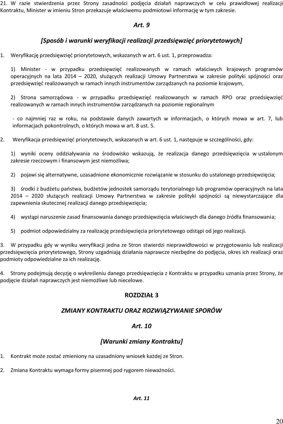 1, przeprowadza: 1) Minister - w przypadku przedsięwzięć realizowanych w ramach właściwych krajowych programów operacyjnych, służących realizacji Umowy Partnerstwa w zakresie polityki spójności oraz