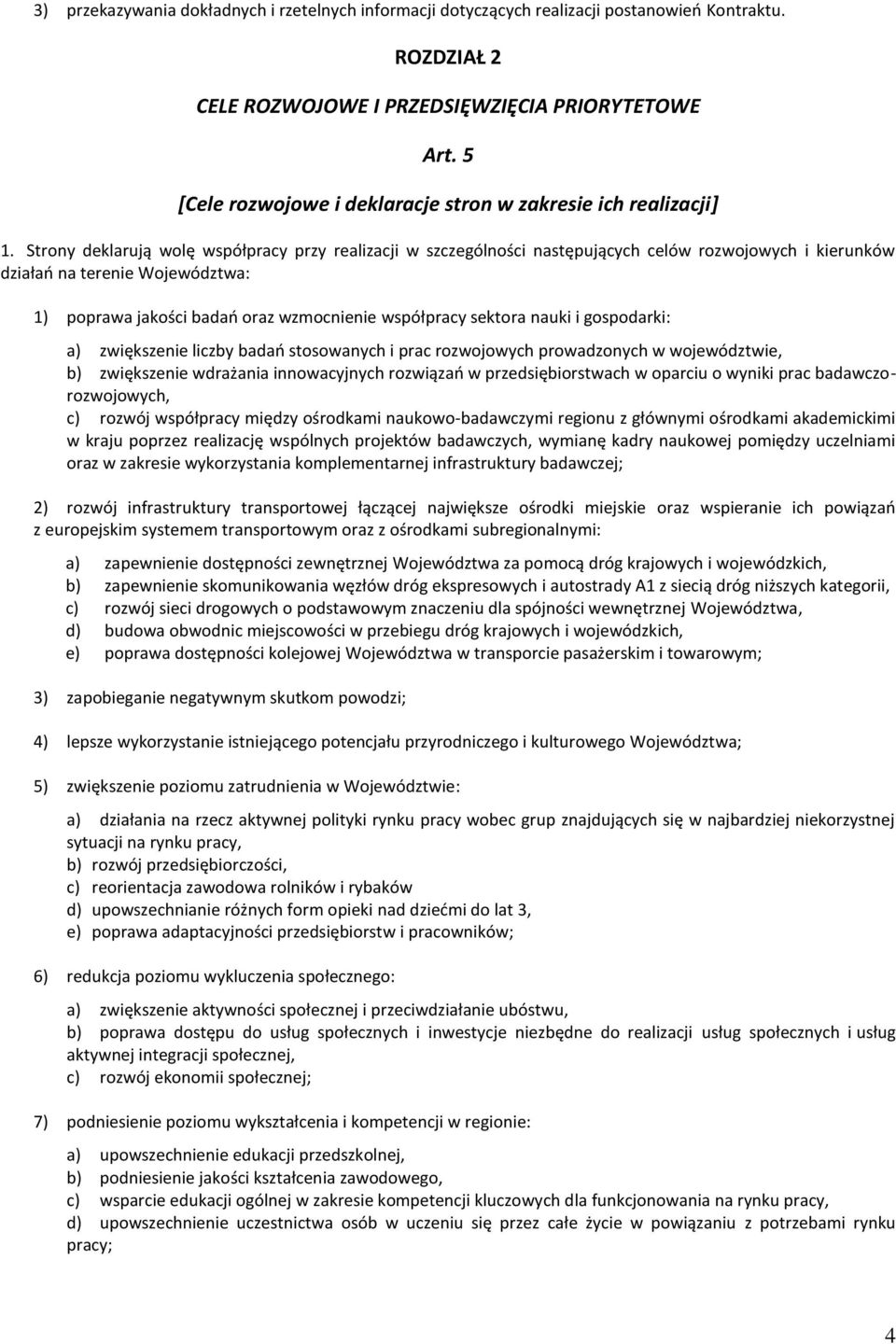 Strony deklarują wolę współpracy przy realizacji w szczególności następujących celów rozwojowych i kierunków działań na terenie Województwa: 1) poprawa jakości badań oraz wzmocnienie współpracy