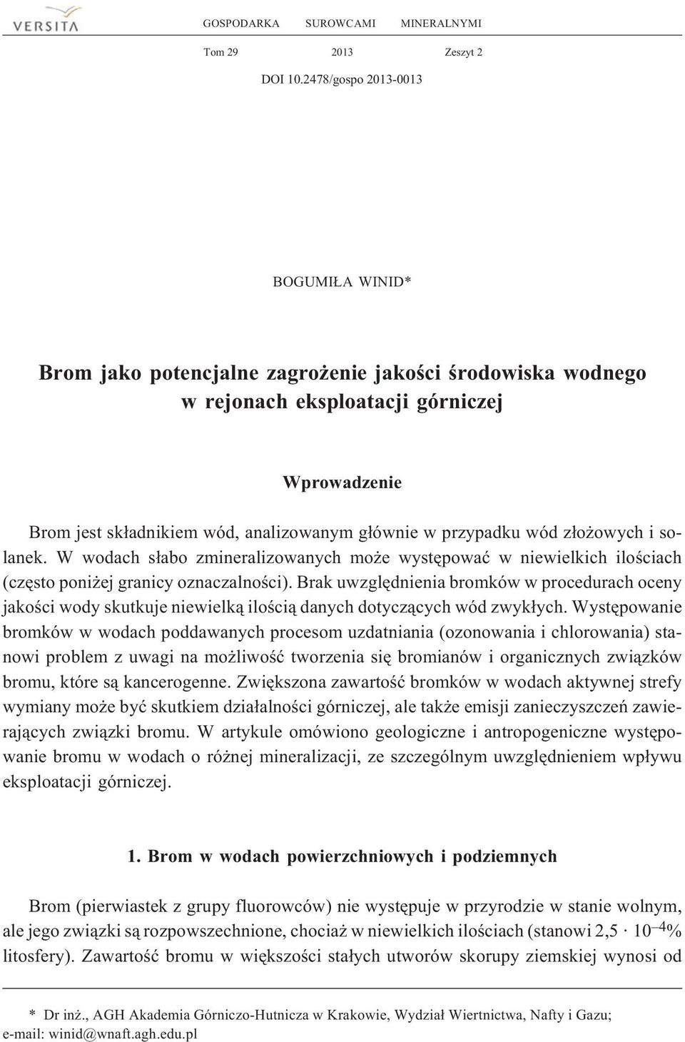 przypadku wód z³o owych i solanek. W wodach s³abo zmineralizowanych mo e wystêpowaæ w niewielkich iloœciach (czêsto poni ej granicy oznaczalnoœci).