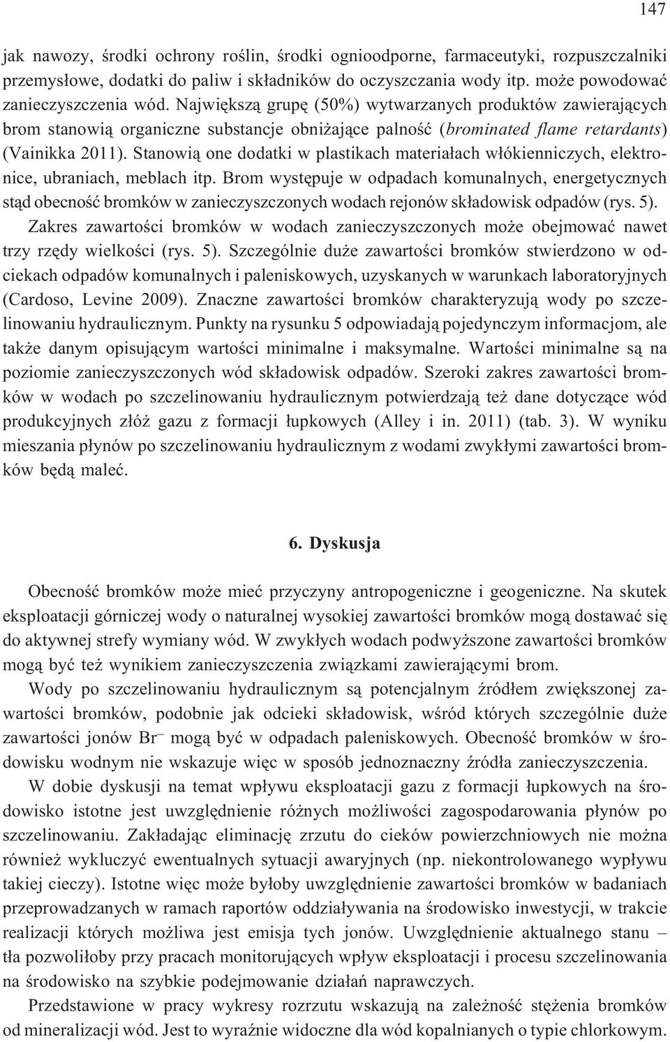 Stanowi¹ one dodatki w plastikach materia³ach w³ókienniczych, elektronice, ubraniach, meblach itp.