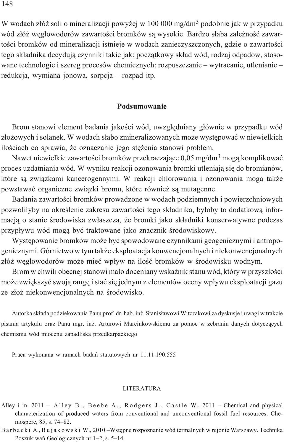 stosowane technologie i szereg procesów chemicznych: rozpuszczanie wytracanie, utlenianie redukcja, wymiana jonowa, sorpcja rozpad itp.