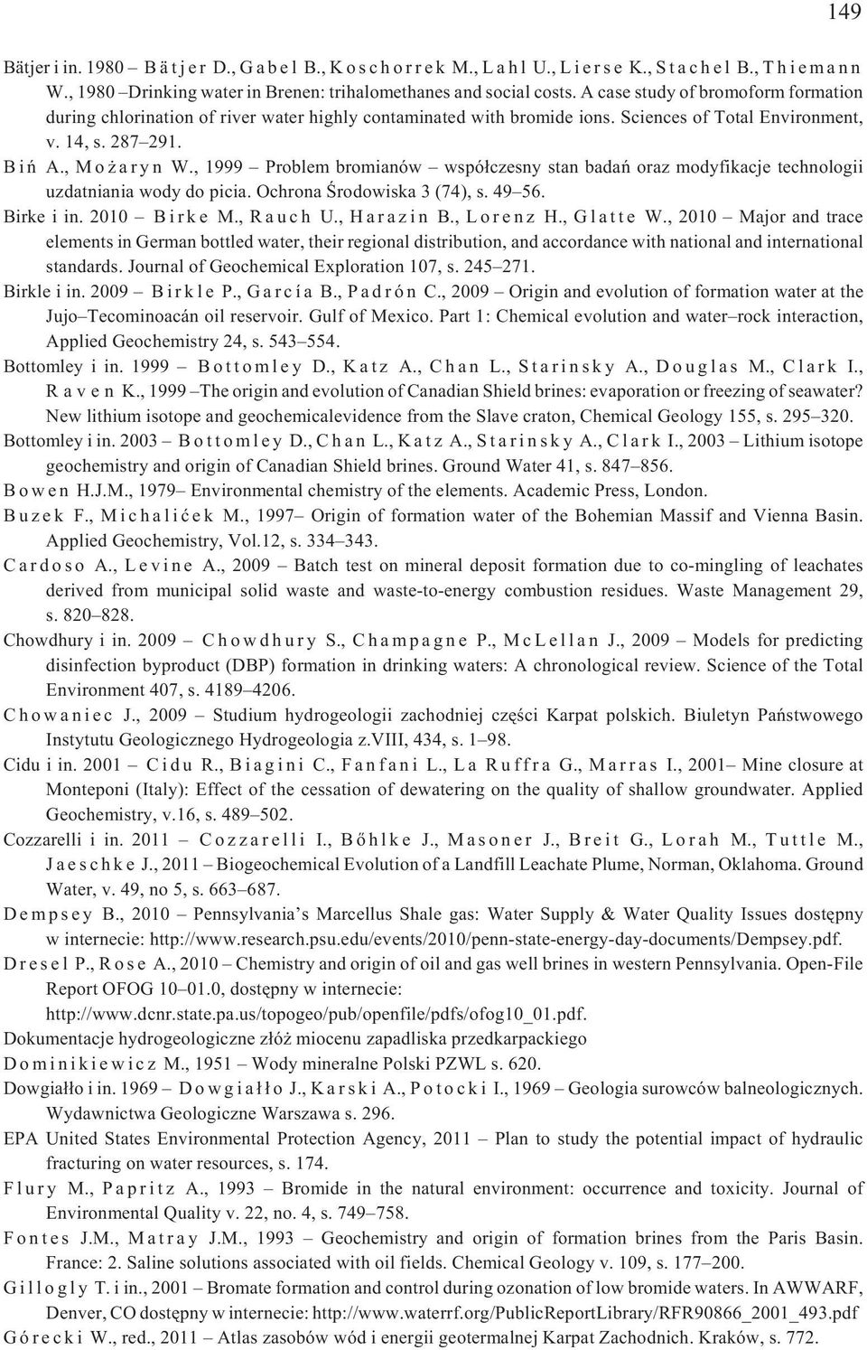 , 1999 Problem bromianów wspó³czesny stan badañ oraz modyfikacje technologii uzdatniania wody do picia. Ochrona Œrodowiska 3 (74), s. 49 56. Birke i in. 2010 B i r k e M., R a u c h U.