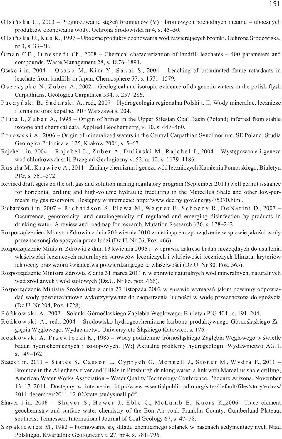 , 2008 Chemical characterization of landfill leachates 400 parameters and compounds. Waste Management 28, s. 1876 1891. Osako i in. 2004 O s a k o M., K i m Y., S a k a i S.