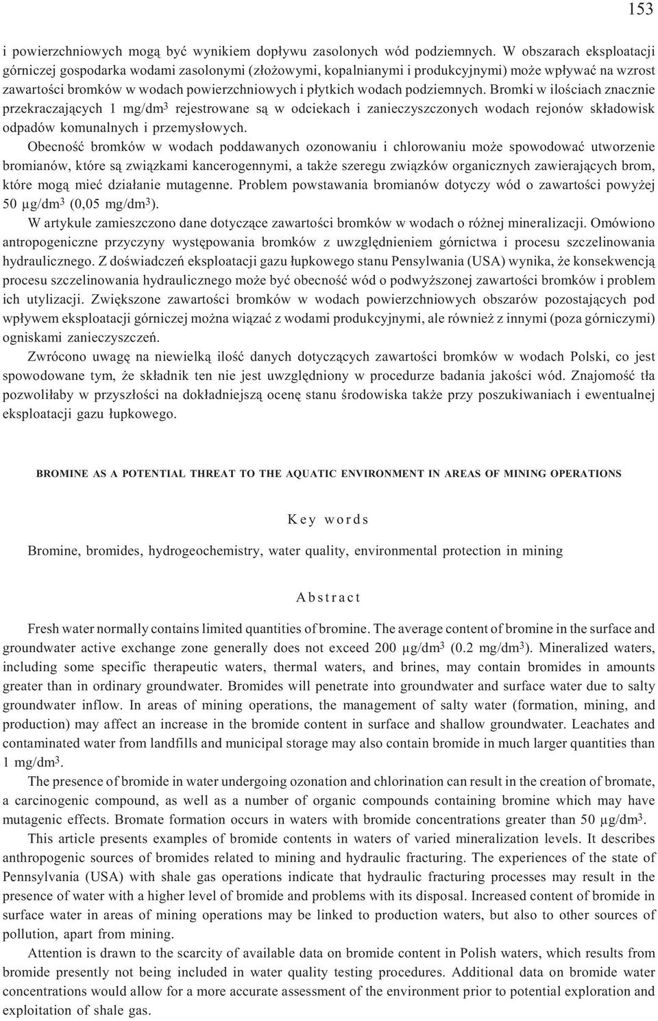 podziemnych. Bromki w iloœciach znacznie przekraczaj¹cych 1 mg/dm 3 rejestrowane s¹ w odciekach i zanieczyszczonych wodach rejonów sk³adowisk odpadów komunalnych i przemys³owych.