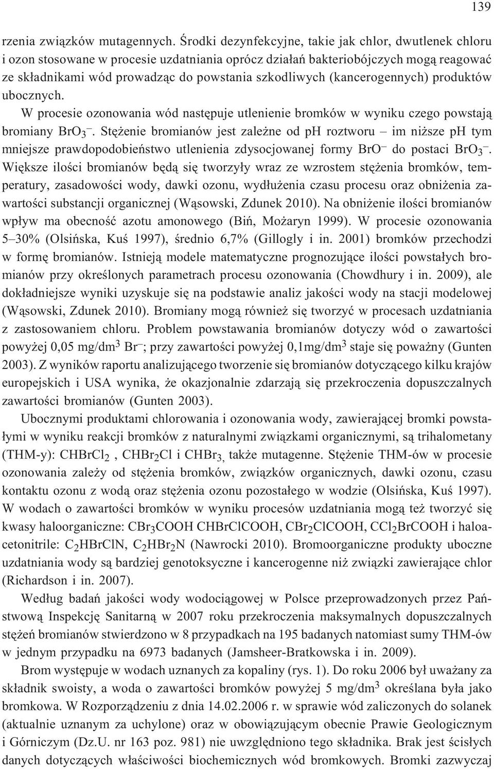 (kancerogennych) produktów ubocznych. W procesie ozonowania wód nastêpuje utlenienie bromków w wyniku czego powstaj¹ bromiany BrO 3.