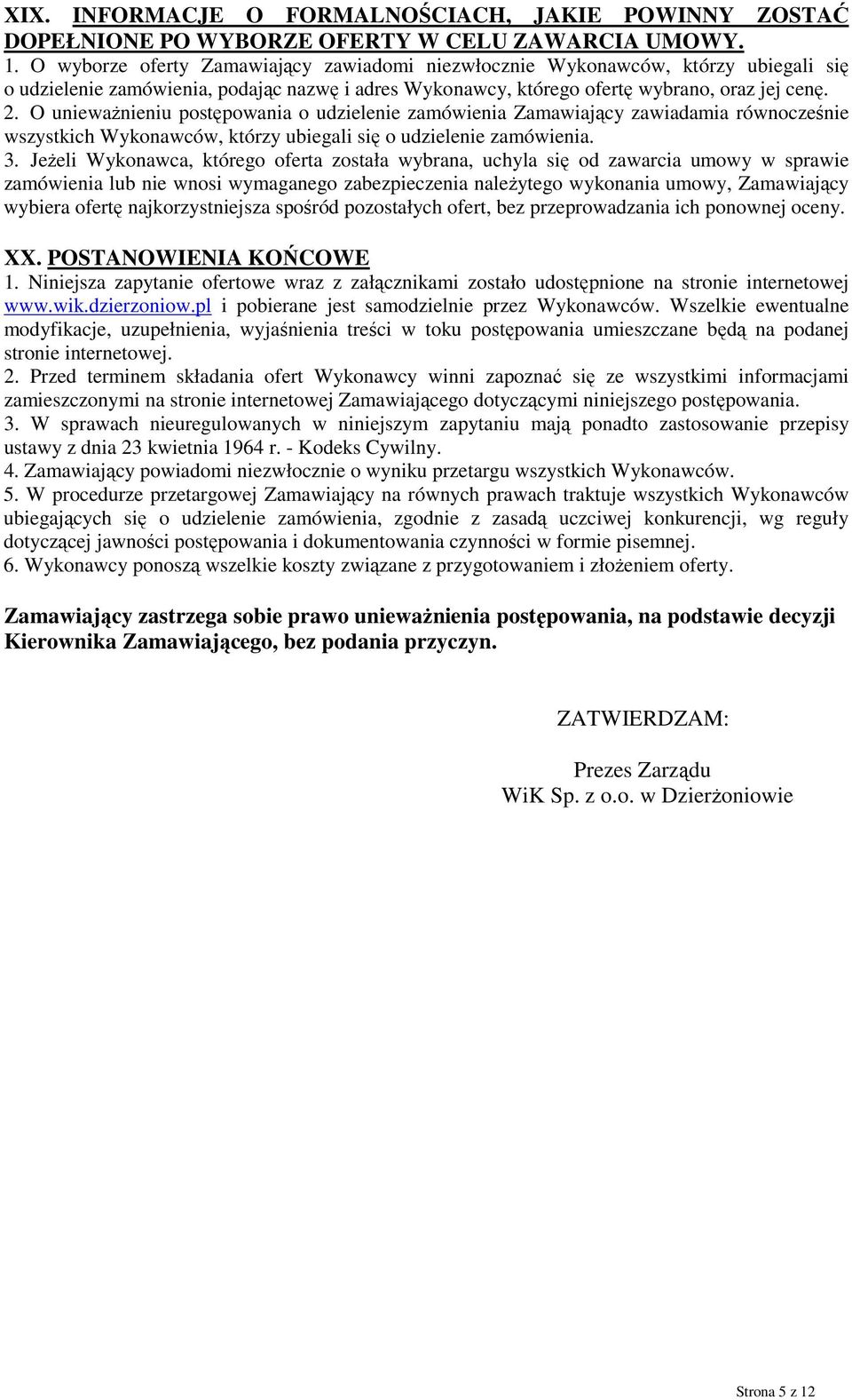 O uniewaŝnieniu postępowania o udzielenie zamówienia Zamawiający zawiadamia równocześnie wszystkich Wykonawców, którzy ubiegali się o udzielenie zamówienia. 3.