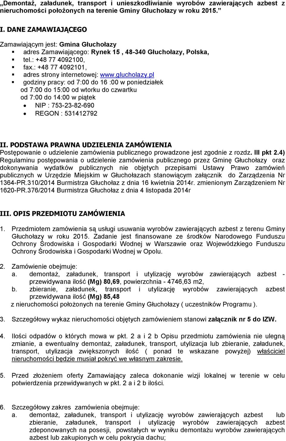 pl godziny pracy: od 7:00 do 16 :00 w poniedziałek od 7:00 do 15:00 od wtorku do czwartku od 7:00 do 14:00 w piątek NIP : 753-23-82-690 REGON : 531412792 II.