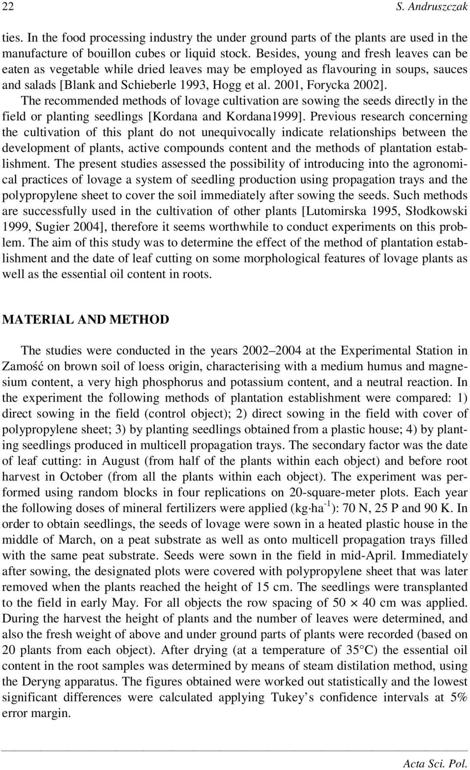 The recommended methods of lovage cultivation are sowing the seeds directly in the field or planting seedlings [Kordana and Kordana1999].