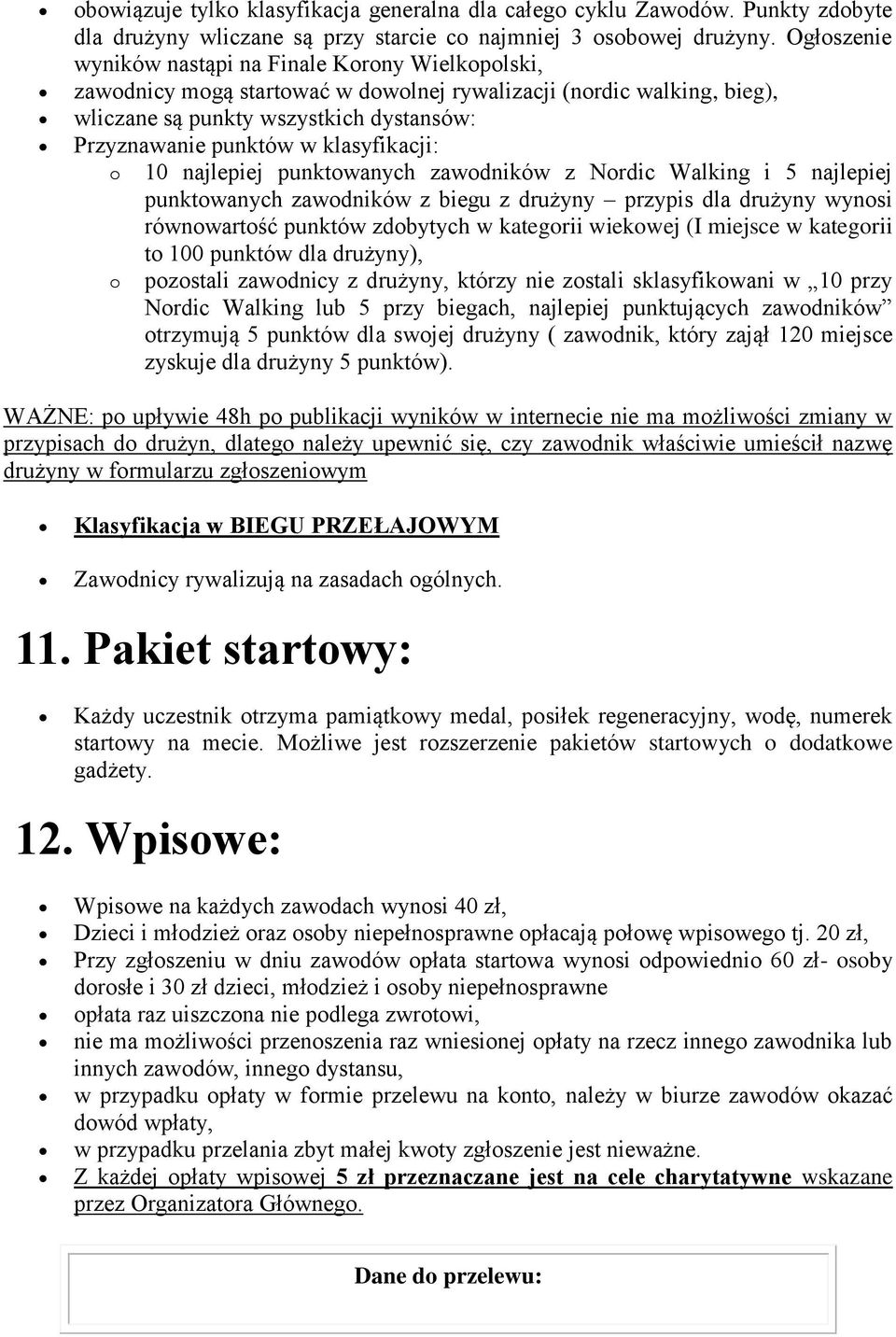 klasyfikacji: o 10 najlepiej punktowanych zawodników z Nordic Walking i 5 najlepiej punktowanych zawodników z biegu z drużyny przypis dla drużyny wynosi równowartość punktów zdobytych w kategorii