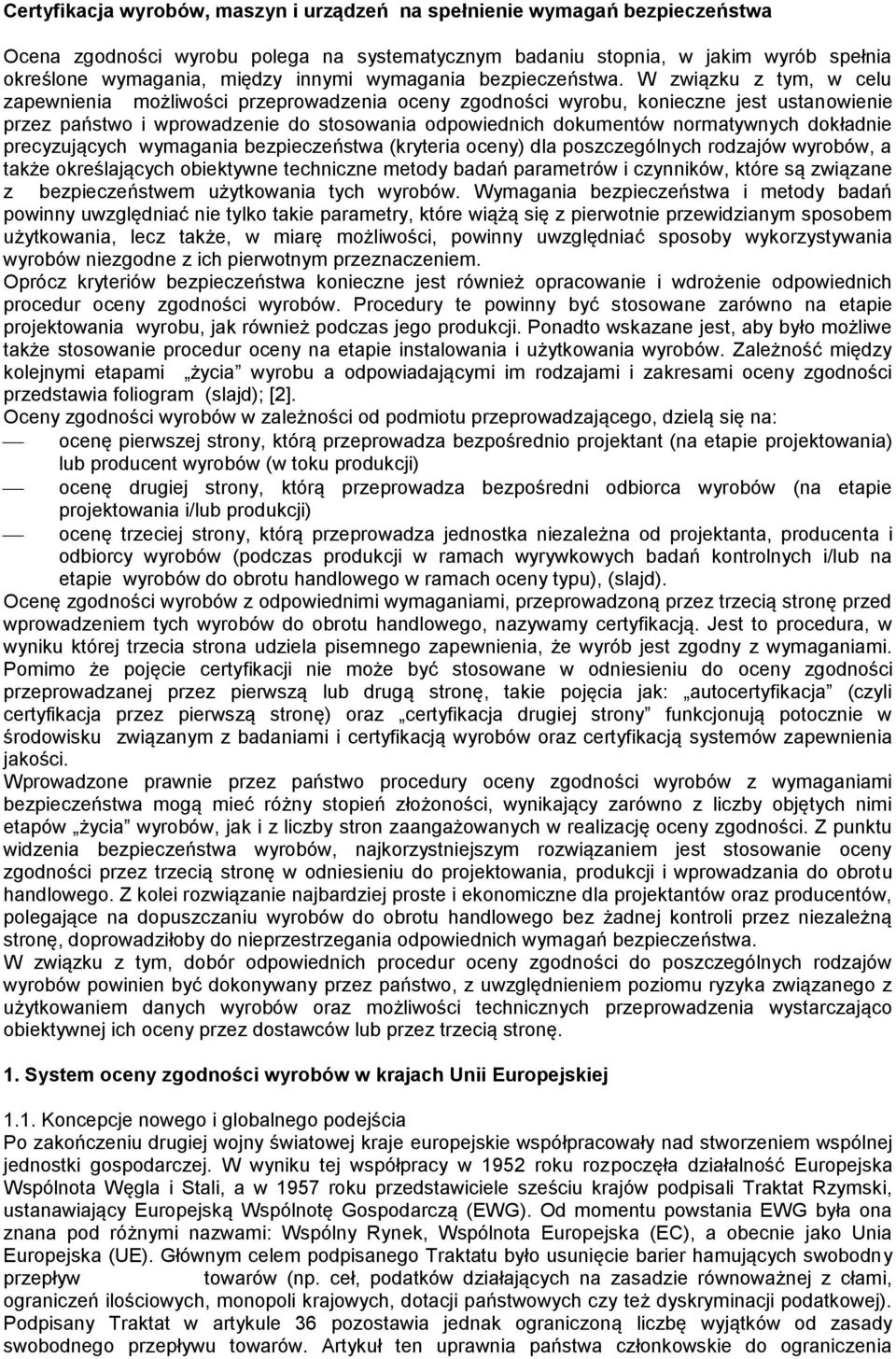 W związku z tym, w celu zapewnienia możliwości przeprowadzenia oceny zgodności wyrobu, konieczne jest ustanowienie przez państwo i wprowadzenie do stosowania odpowiednich dokumentów normatywnych