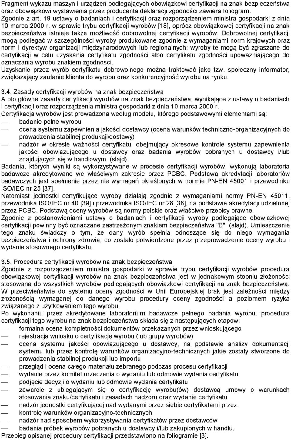 w sprawie trybu certyfikacji wyrobów [18], oprócz obowiązkowej certyfikacji na znak bezpieczeństwa istnieje także możliwość dobrowolnej certyfikacji wyrobów.