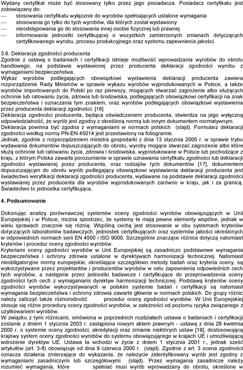 nieodstępowania go do stosowania innej osobie fizycznej lub prawnej informowania jednostki certyfikującej o wszystkich zamierzonych zmianach dotyczących certyfikowanego wyrobu, procesu produkcyjnego