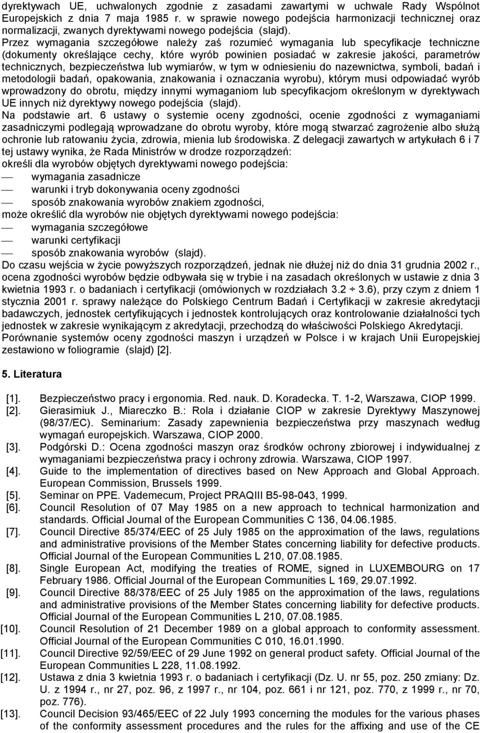 Przez wymagania szczegółowe należy zaś rozumieć wymagania lub specyfikacje techniczne (dokumenty określające cechy, które wyrób powinien posiadać w zakresie jakości, parametrów technicznych,