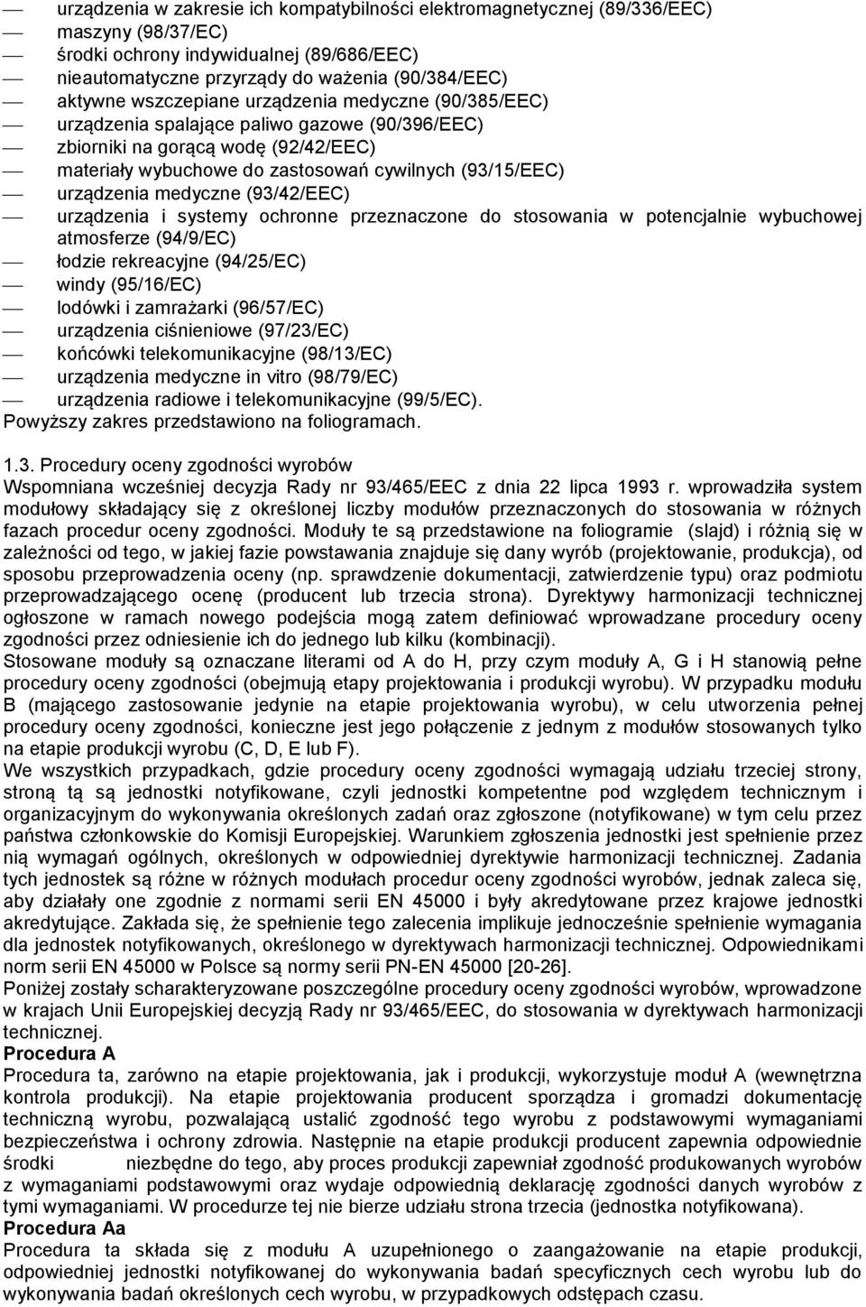 medyczne (93/42/EEC) urządzenia i systemy ochronne przeznaczone do stosowania w potencjalnie wybuchowej atmosferze (94/9/EC) łodzie rekreacyjne (94/25/EC) windy (95/16/EC) lodówki i zamrażarki