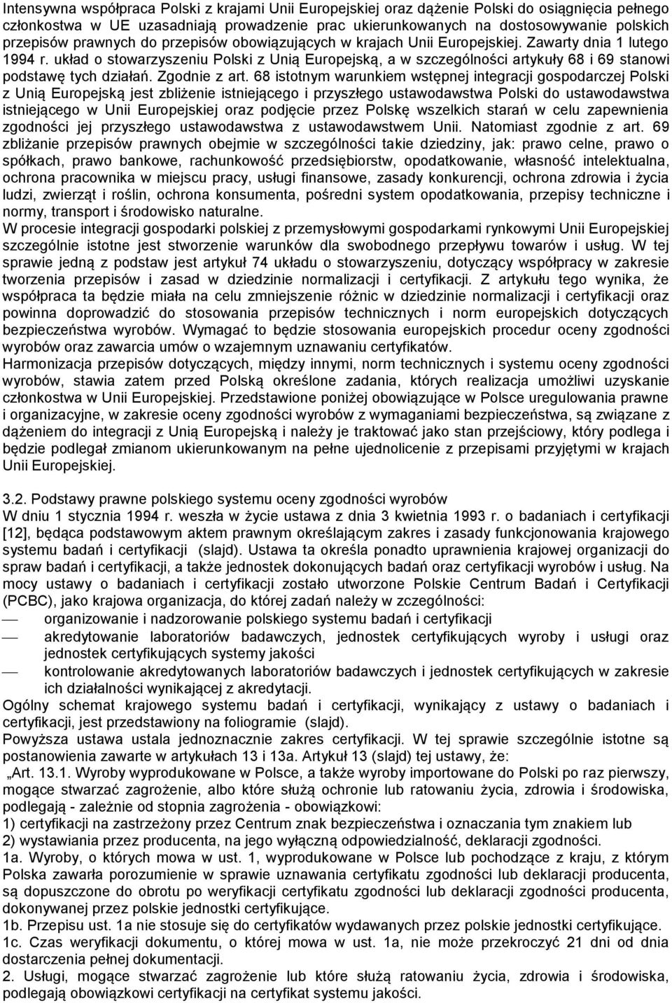 układ o stowarzyszeniu Polski z Unią Europejską, a w szczególności artykuły 68 i 69 stanowi podstawę tych działań. Zgodnie z art.