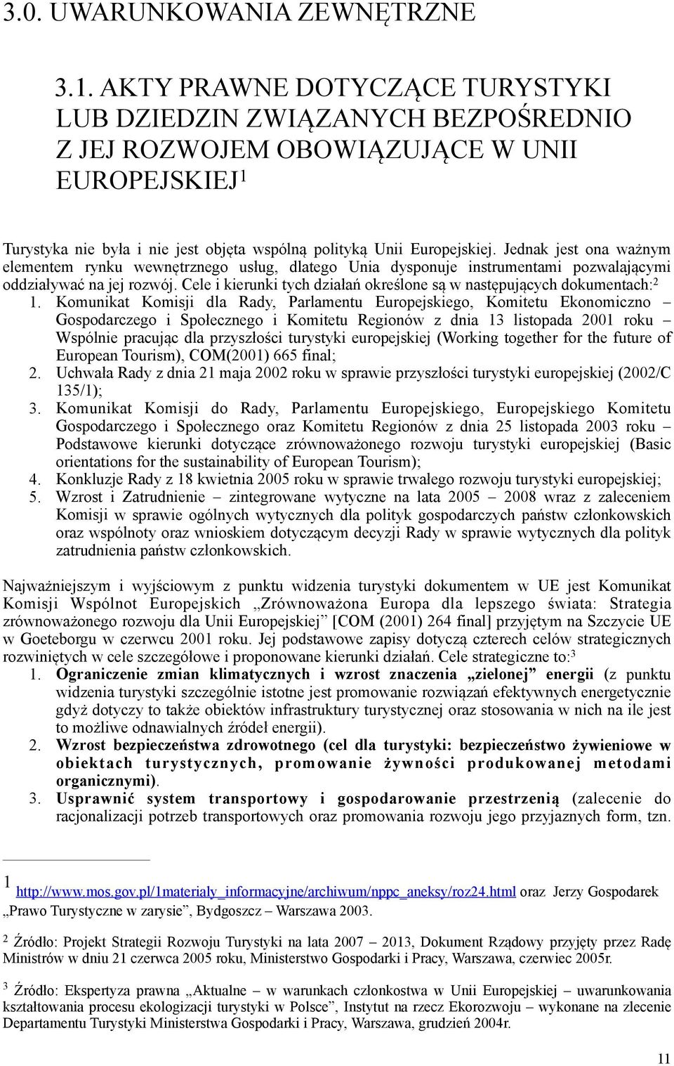 Jednak jest ona ważnym elementem rynku wewnętrznego usług, dlatego Una dysponuje nstrumentam pozwalającym oddzaływać na jej rozwój.