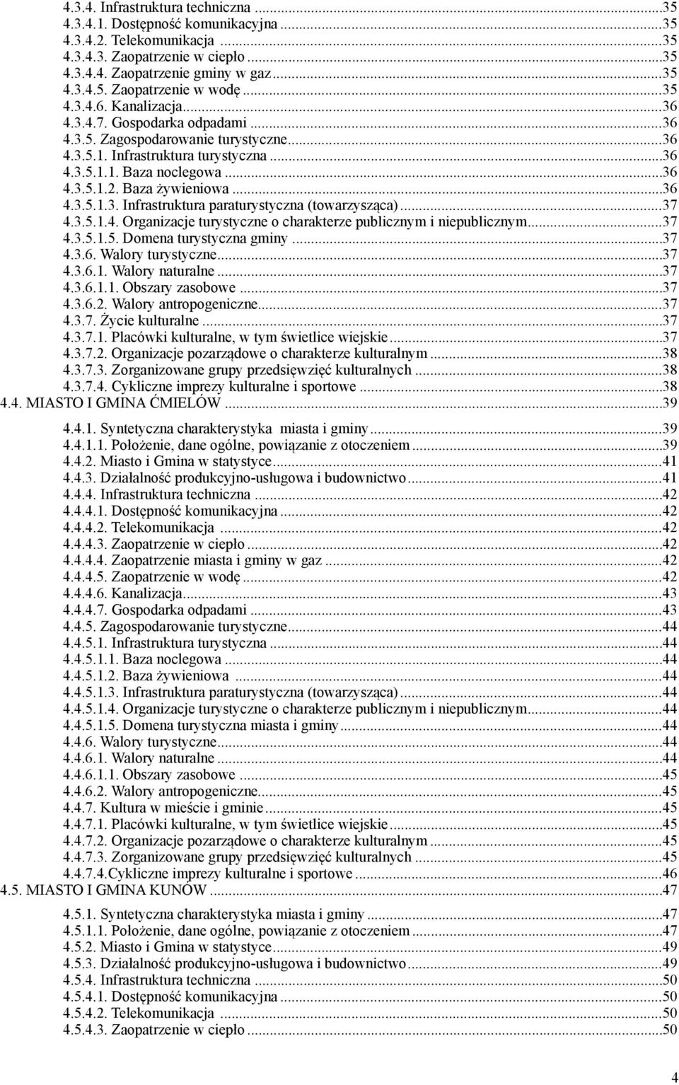 ..36 4.3.5.1.3. Infrastruktura paraturystyczna (towarzysząca)...37 4.3.5.1.4. Organzacje turystyczne o charakterze publcznym nepublcznym...37 4.3.5.1.5. Domena turystyczna gmny...37 4.3.6. Walory turystyczne.
