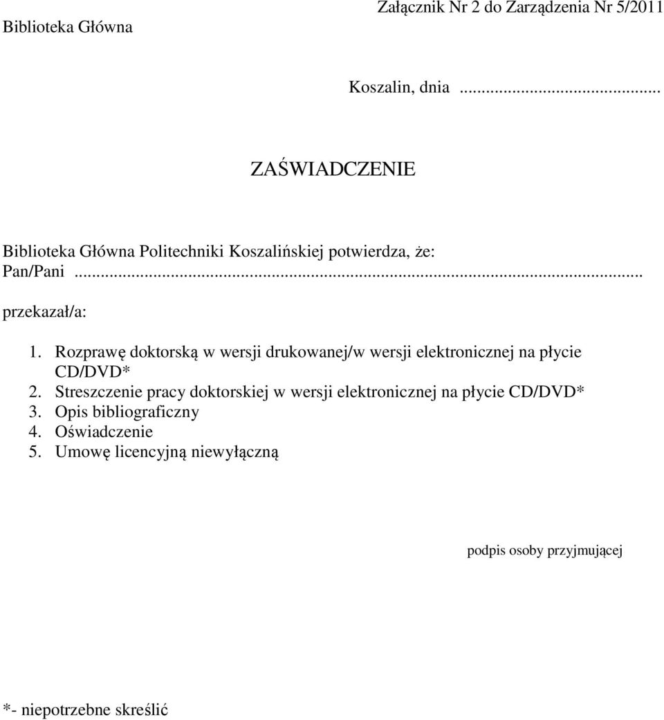 Rozprawę doktorską w wersji drukowanej/w wersji elektronicznej na płycie CD/DVD* 2.