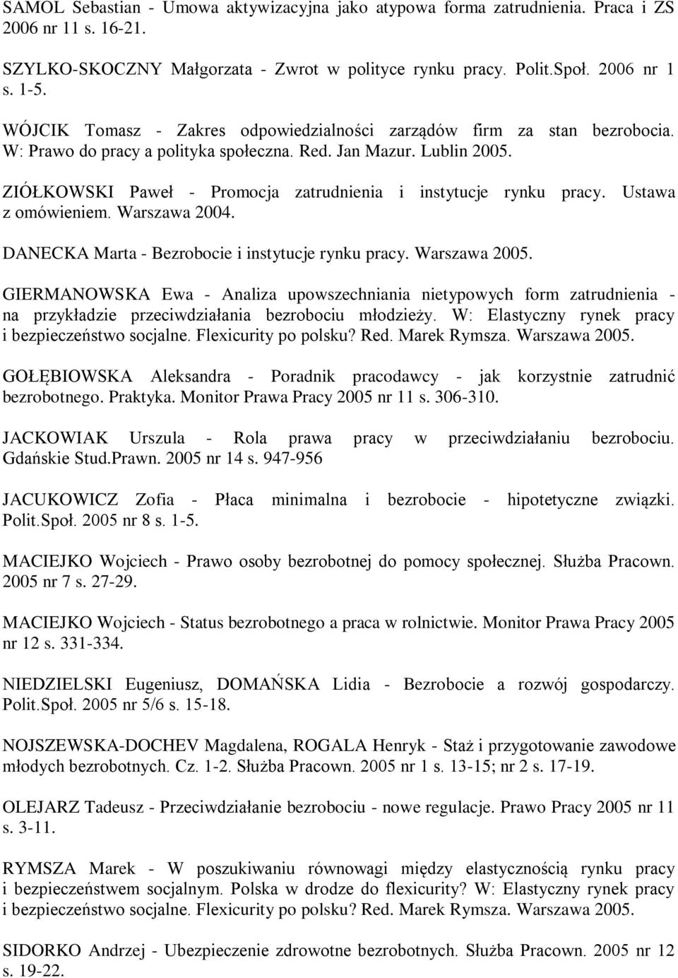 ZIÓŁKOWSKI Paweł - Promocja zatrudnienia i instytucje rynku pracy. Ustawa z omówieniem. Warszawa 2004. DANECKA Marta - Bezrobocie i instytucje rynku pracy. Warszawa 2005.