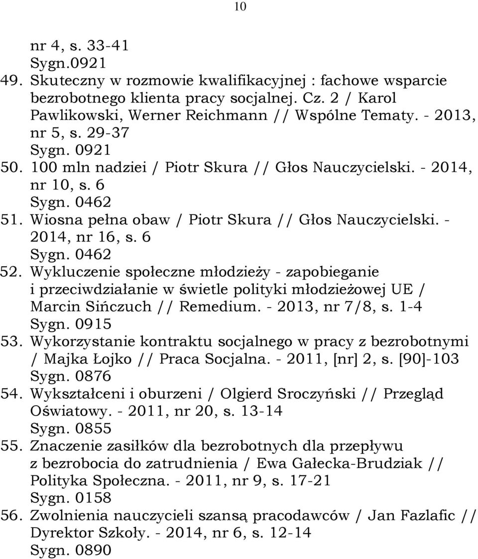 Wykluczenie społeczne młodzieży - zapobieganie i przeciwdziałanie w świetle polityki młodzieżowej UE / Marcin Sińczuch // Remedium. - 2013, nr 7/8, s. 1-4 Sygn. 0915 53.