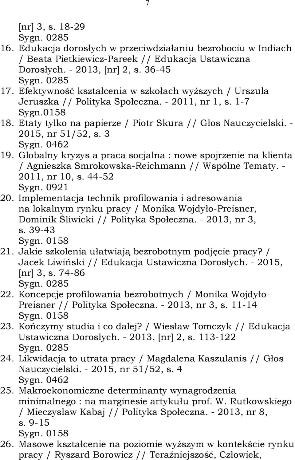 - 2015, nr 51/52, s. 3 19. Globalny kryzys a praca socjalna : nowe spojrzenie na klienta / Agnieszka Smrokowska-Reichmann // Wspólne Tematy. - 2011, nr 10, s. 44-52 Sygn. 0921 20.