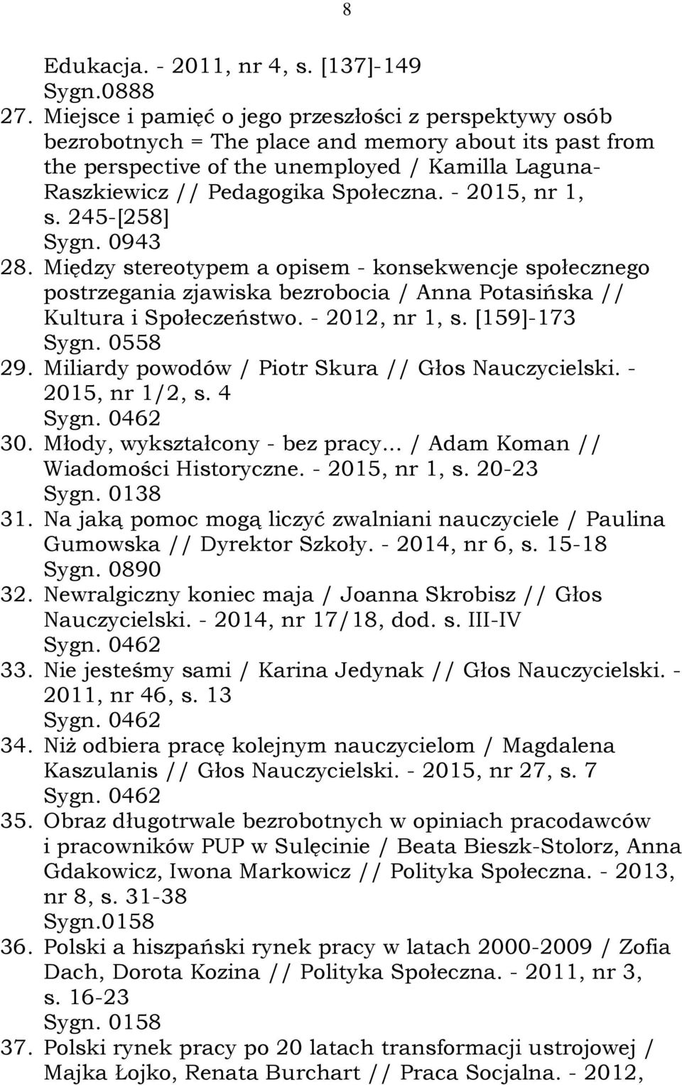 - 2015, nr 1, s. 245-[258] Sygn. 0943 28. Między stereotypem a opisem - konsekwencje społecznego postrzegania zjawiska bezrobocia / Anna Potasińska // Kultura i Społeczeństwo. - 2012, nr 1, s.