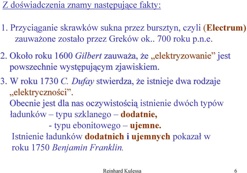 Około roku 1600 Gilbert zauważa, że elektryzowanie jest powszechnie występującym zjawiskiem. 3. W roku 1730 C.