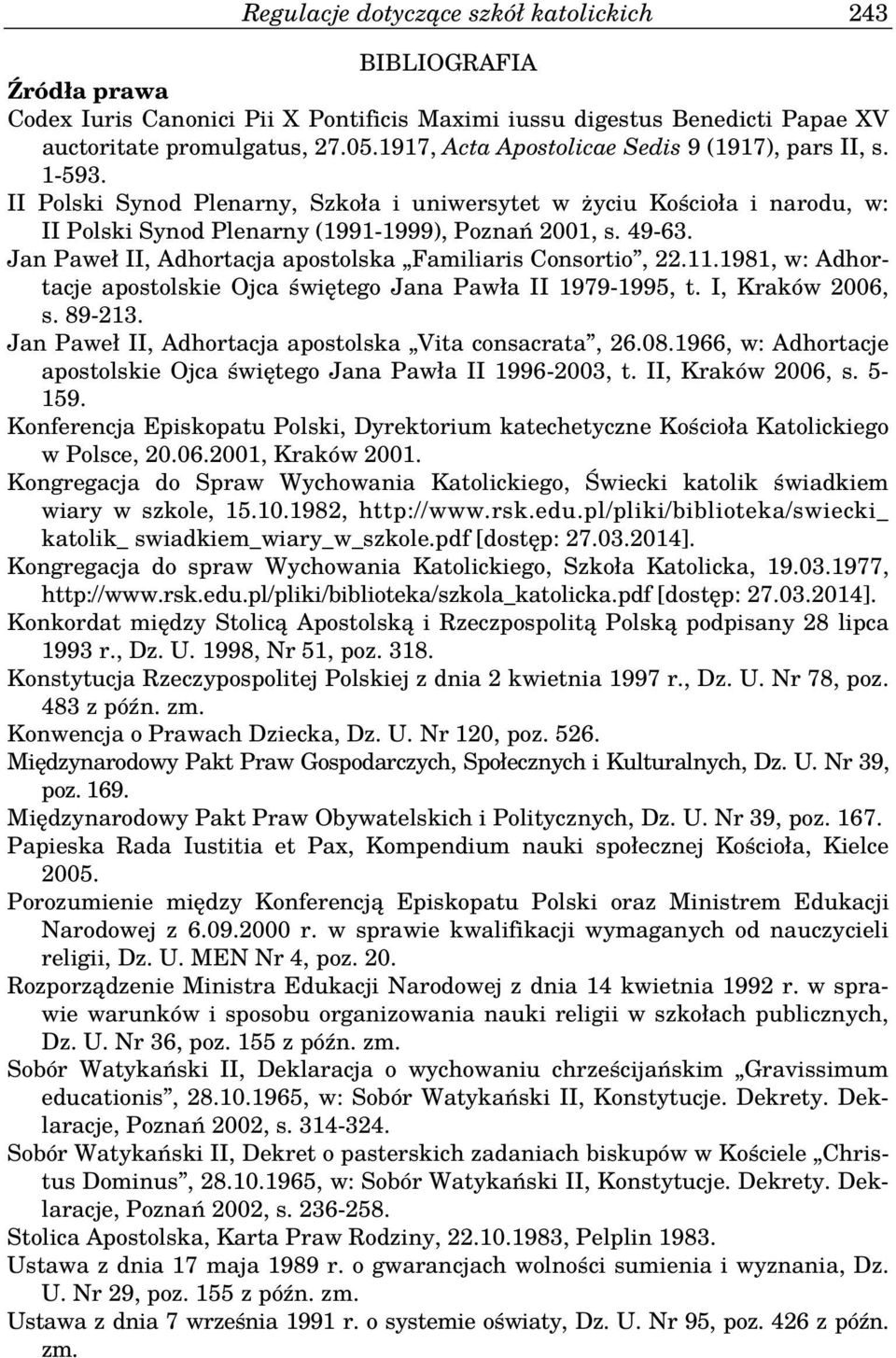 Jan Paweł II, Adhortacja apostolska Familiaris Consortio, 22.11.1981, w: Adhortacje apostolskie Ojca świętego Jana Pawła II 1979-1995, t. I, Kraków 2006, s. 89-213.