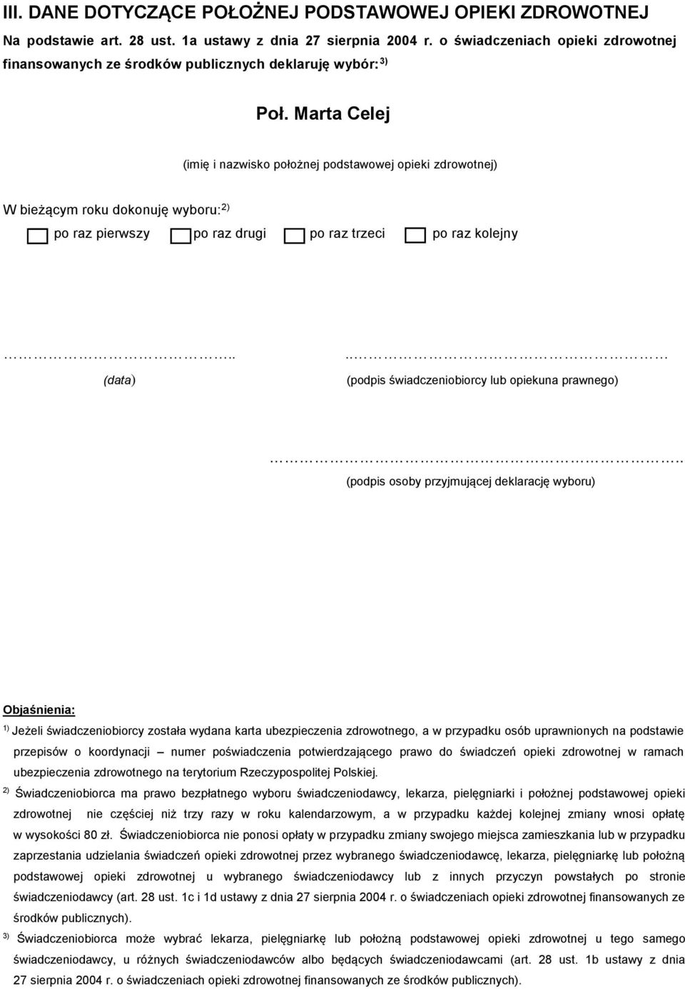 . (podpis osoby przyjmującej deklarację wyboru) Objaśnienia: 1) Jeżeli świadczeniobiorcy została wydana karta ubezpieczenia zdrowotnego, a w przypadku osób uprawnionych na podstawie przepisów o