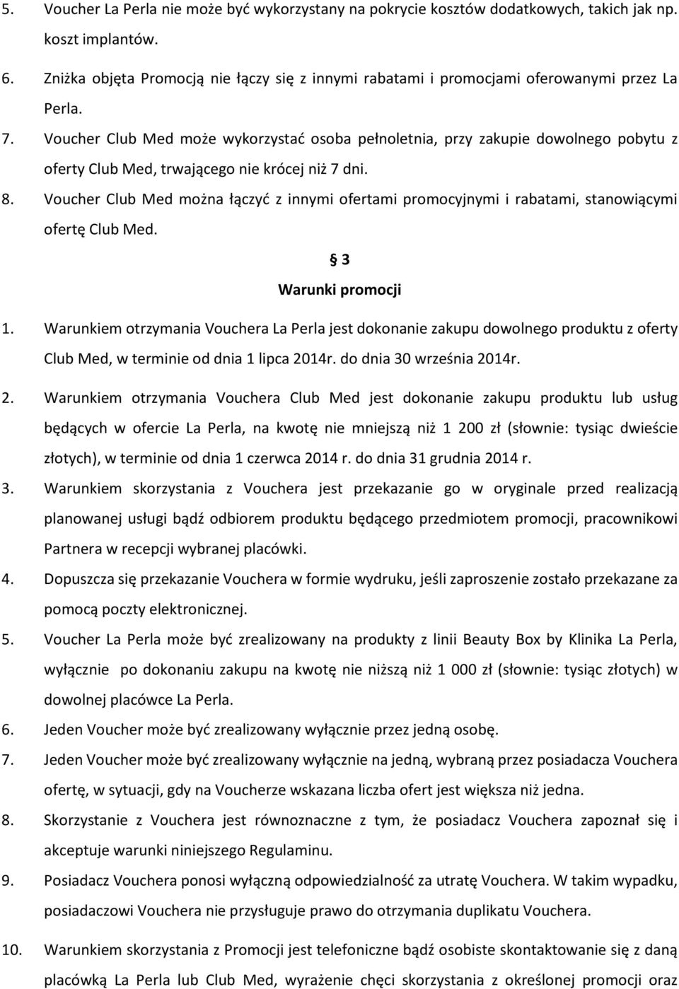 Voucher Club Med może wykorzystać osoba pełnoletnia, przy zakupie dowolnego pobytu z oferty Club Med, trwającego nie krócej niż 7 dni. 8.