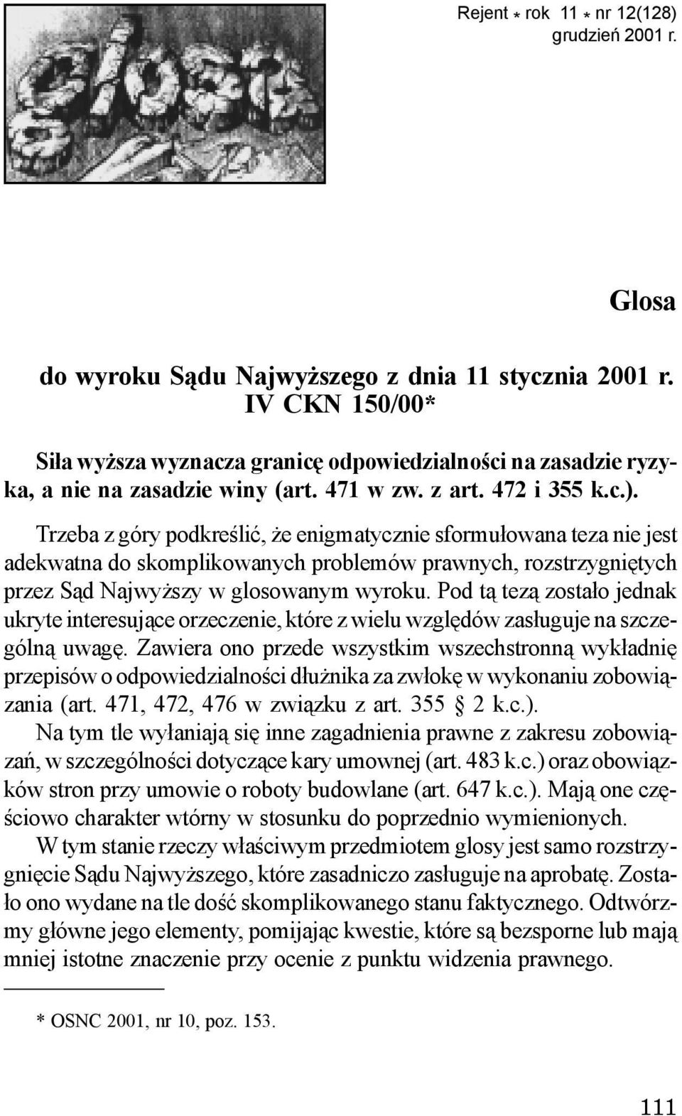 Trzeba z góry podkreœliæ, e enigmatycznie sformu³owana teza nie jest adekwatna do skomplikowanych problemów prawnych, rozstrzygniêtych przez S¹d Najwy szy w glosowanym wyroku.