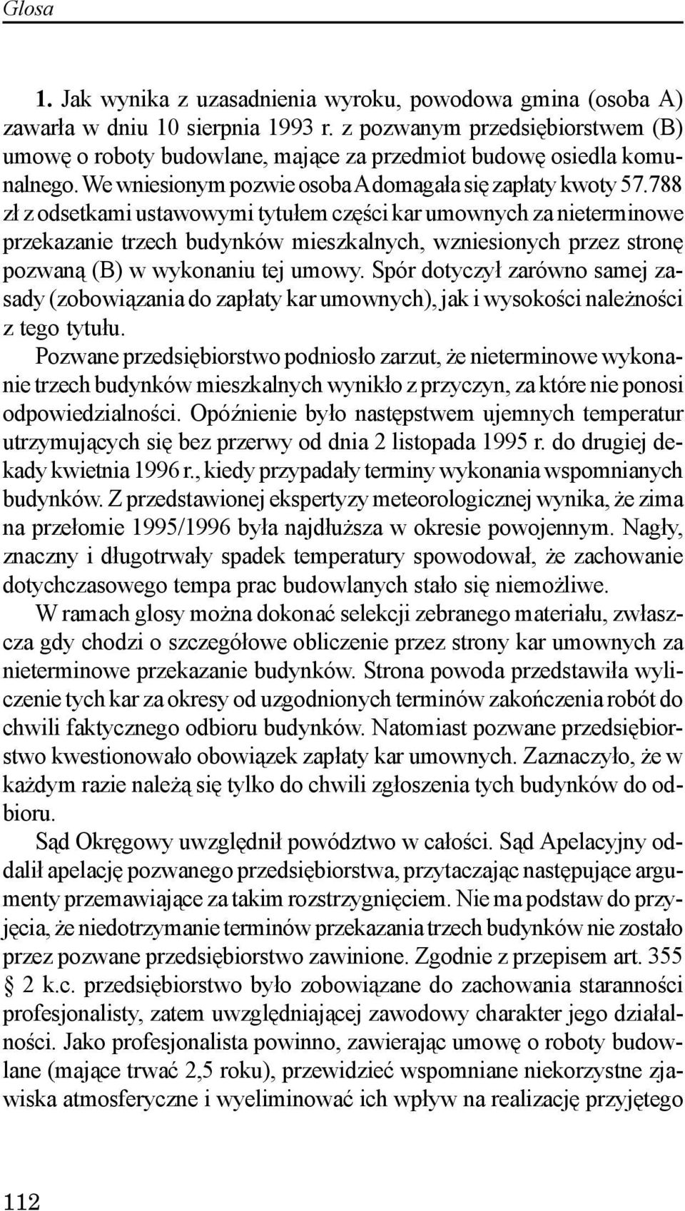 788 z³ z odsetkami ustawowymi tytu³em czêœci kar umownych za nieterminowe przekazanie trzech budynków mieszkalnych, wzniesionych przez stronê pozwan¹ (B) w wykonaniu tej umowy.