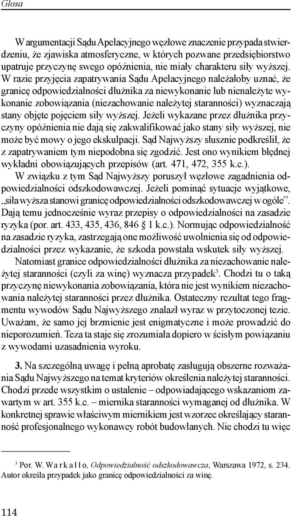 W razie przyjêcia zapatrywania S¹du Apelacyjnego nale a³oby uznaæ, e granicê odpowiedzialnoœci d³u nika za niewykonanie lub nienale yte wykonanie zobowi¹zania (niezachowanie nale ytej starannoœci)