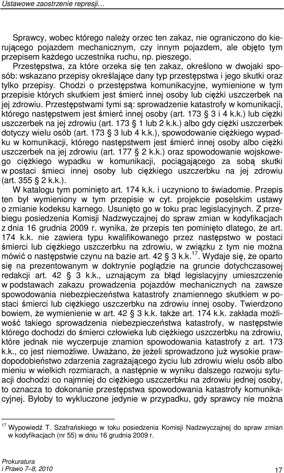 Chodzi o przestępstwa komunikacyjne, wymienione w tym przepisie których skutkiem jest śmierć innej osoby lub cięŝki uszczerbek na jej zdrowiu.