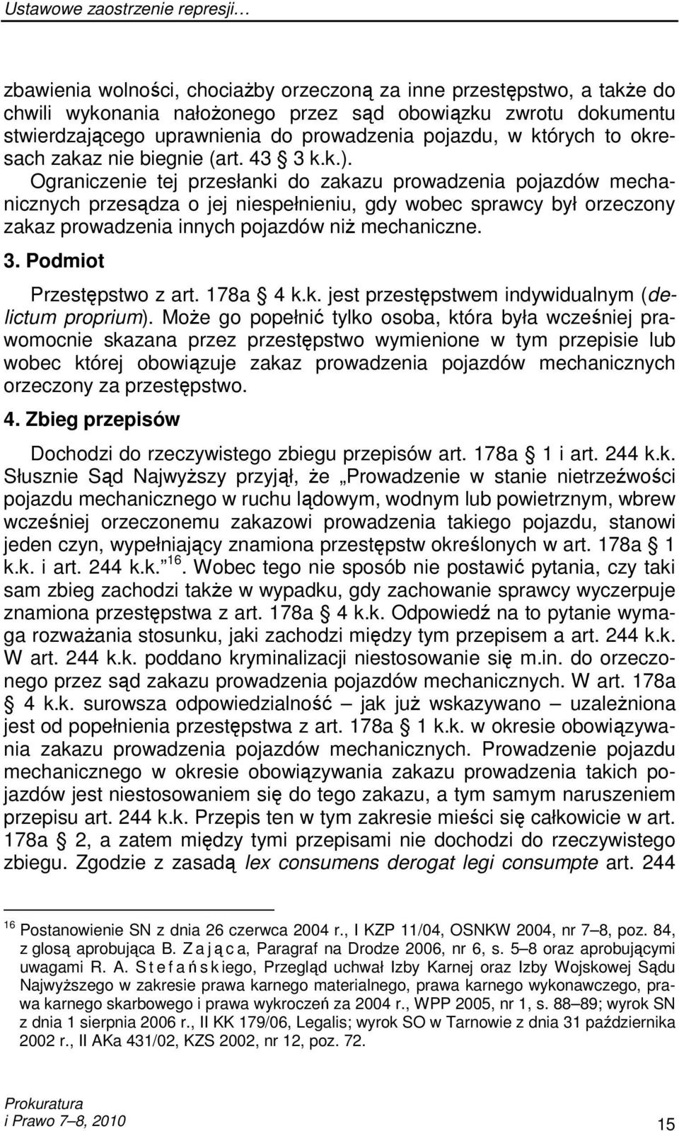 Ograniczenie tej przesłanki do zakazu prowadzenia pojazdów mechanicznych przesądza o jej niespełnieniu, gdy wobec sprawcy był orzeczony zakaz prowadzenia innych pojazdów niŝ mechaniczne. 3.