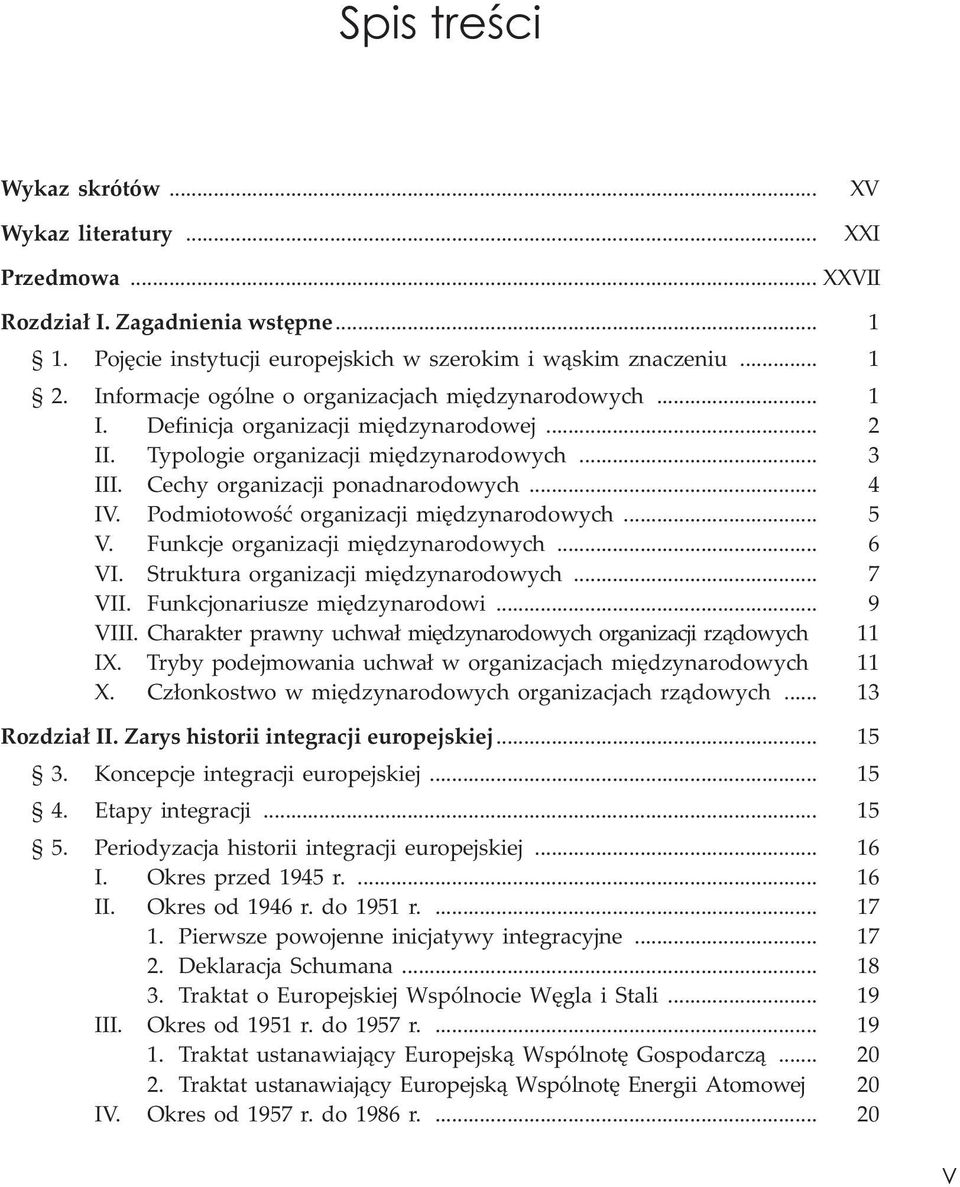 Podmiotowoœæ organizacji miêdzynarodowych... 5 V. Funkcje organizacji miêdzynarodowych... 6 VI. Struktura organizacji miêdzynarodowych... 7 VII. Funkcjonariusze miêdzynarodowi... 9 VIII.