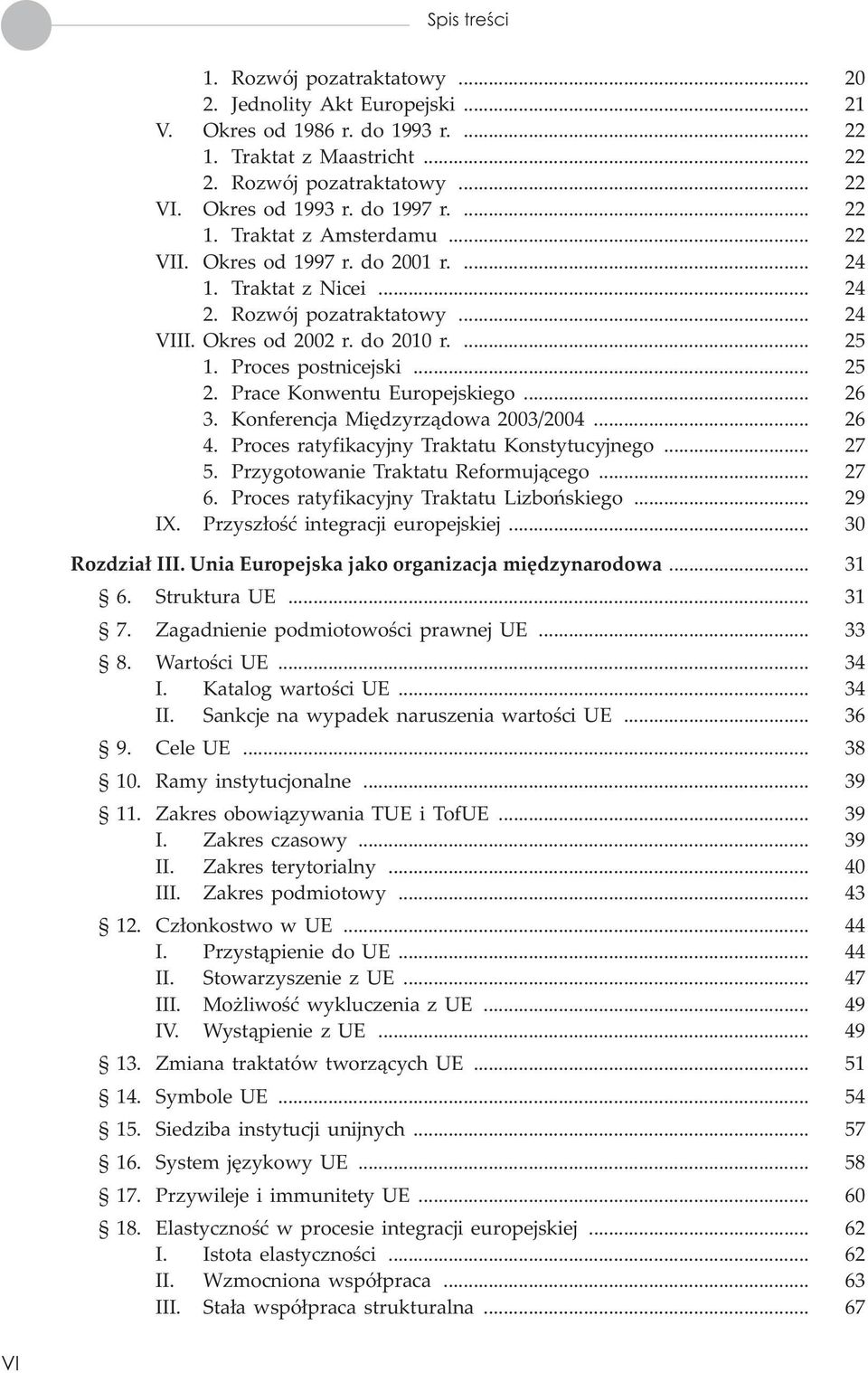 Prace Konwentu Europejskiego... 26 3. Konferencja Miêdzyrz¹dowa 2003/2004... 26 4. Proces ratyfikacyjny Traktatu Konstytucyjnego... 27 5. Przygotowanie Traktatu Reformuj¹cego... 27 6.