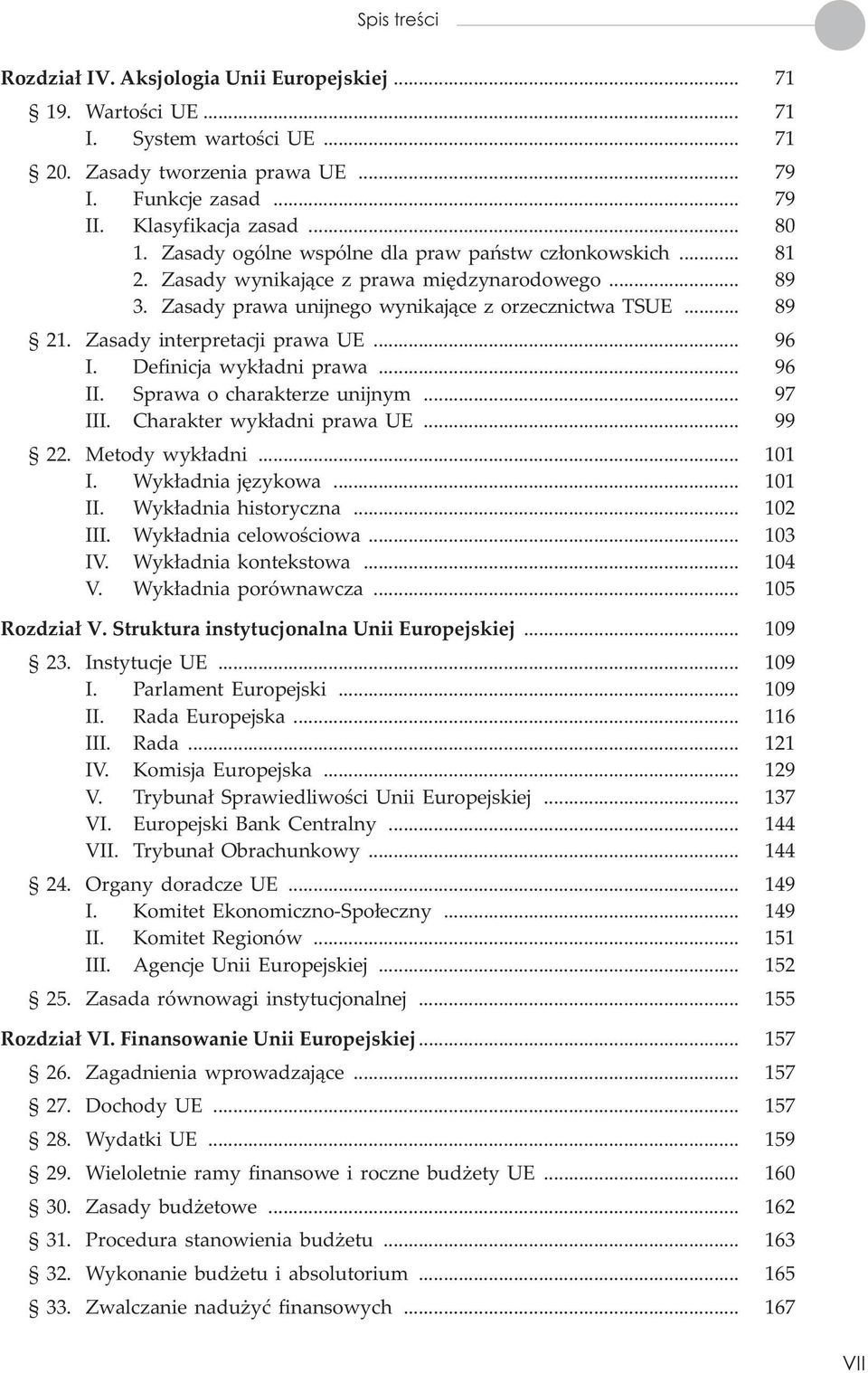 Zasady interpretacji prawa UE... 96 I. Definicja wyk³adni prawa... 96 II. Sprawa o charakterze unijnym... 97 III. Charakter wyk³adni prawa UE... 99 22. Metody wyk³adni... 101 I. Wyk³adnia jêzykowa.