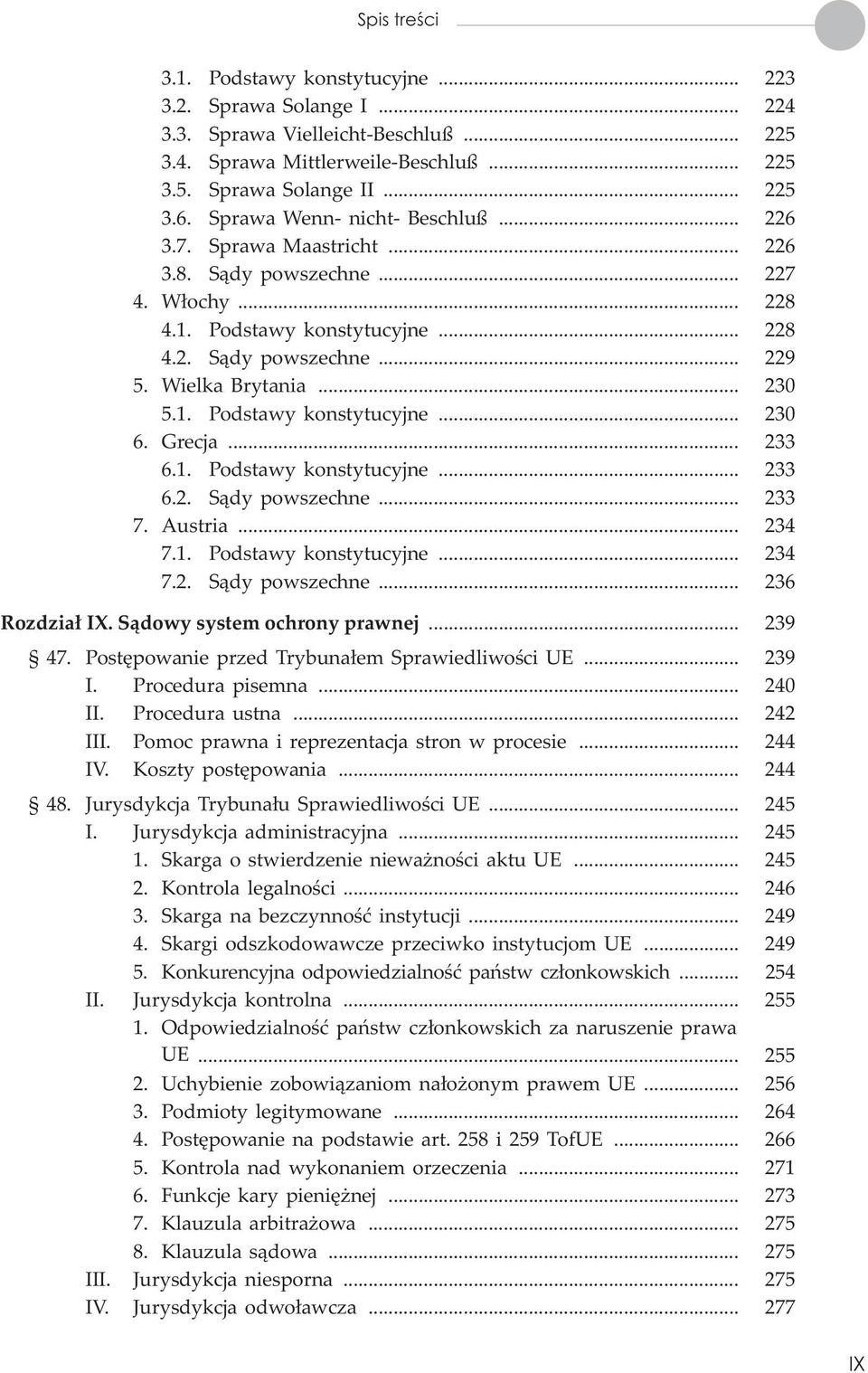 1. Podstawy konstytucyjne... 230 6. Grecja... 233 6.1. Podstawy konstytucyjne... 233 6.2. S¹dy powszechne... 233 7. Austria... 234 7.1. Podstawy konstytucyjne... 234 7.2. S¹dy powszechne... 236 Rozdzia³ IX.