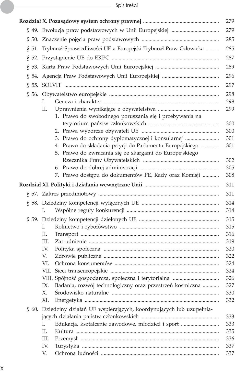 Agencja Praw Podstawowych Unii Europejskiej... 296 55. SOLVIT... 297 56. Obywatelstwo europejskie... 298 I. Geneza i charakter... 298 II. Uprawnienia wynikaj¹ce z obywatelstwa... 299 1.