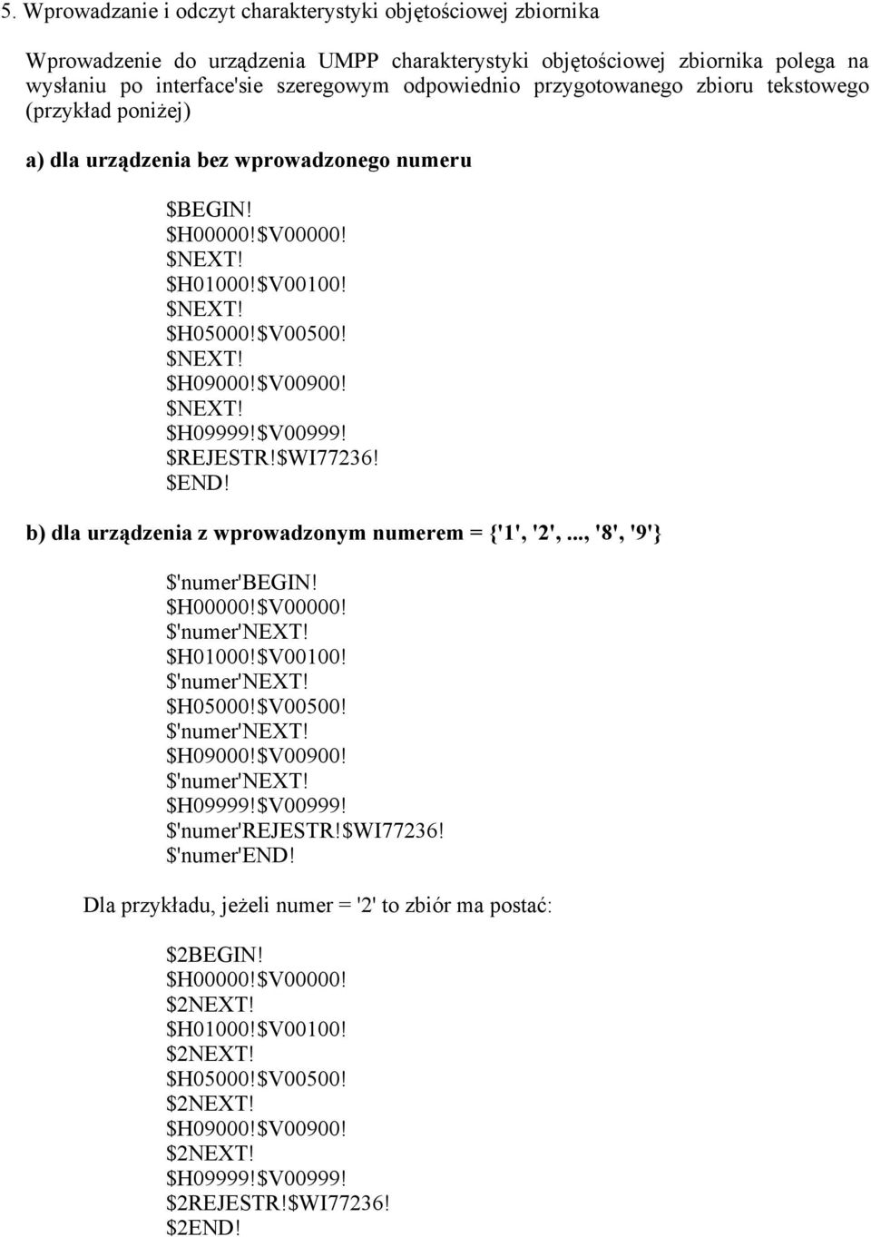 $V00999! $REJESTR!$WI77236! $END! b) dla urządzenia z wprowadzonym numerem = {'1', '2',..., '8', '9'} $'numer'begin! $H00000!$V00000! $'numer'next! $H01000!$V00100! $'numer'next! $H05000!$V00500!