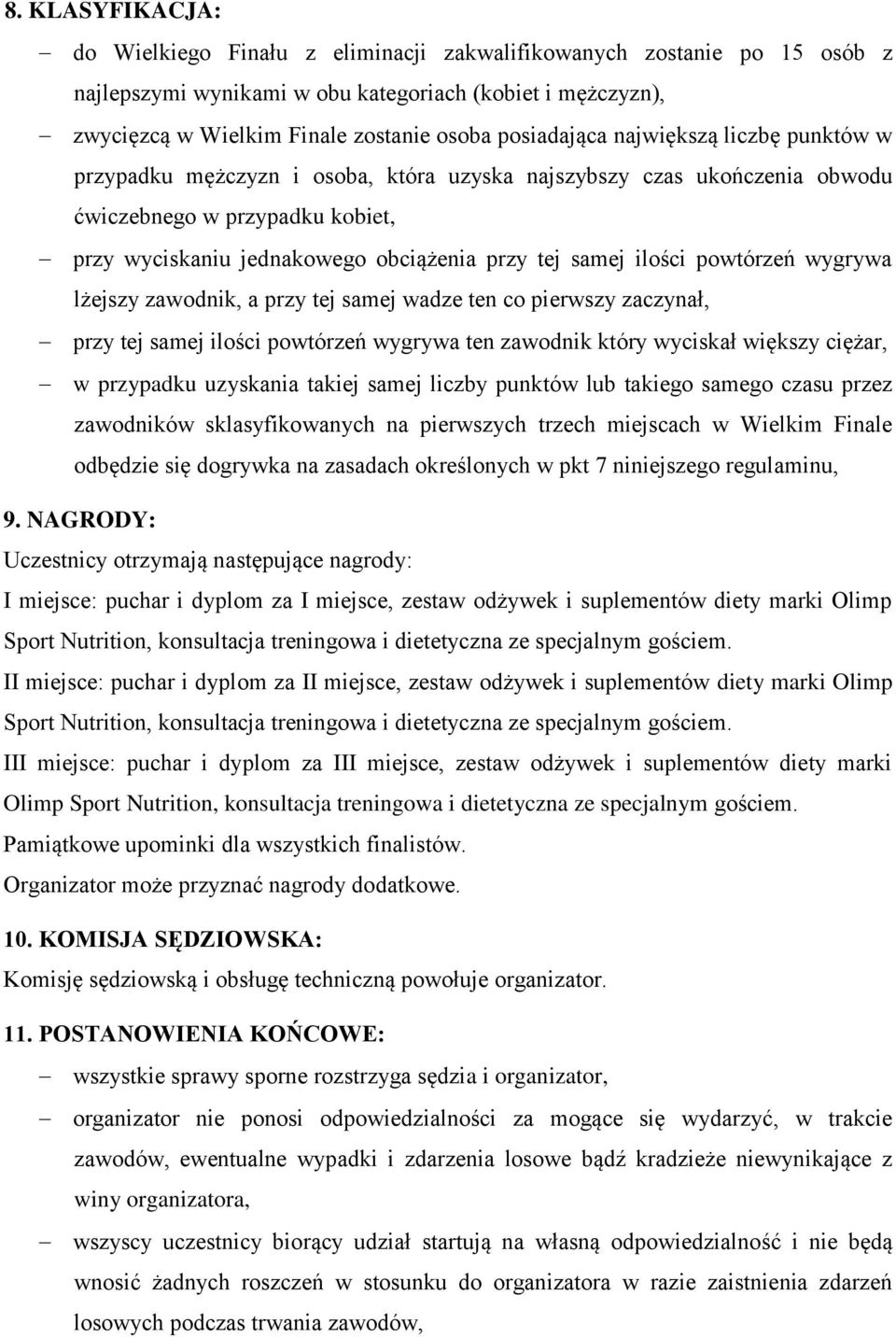 samej ilości powtórzeń wygrywa lżejszy zawodnik, a przy tej samej wadze ten co pierwszy zaczynał, przy tej samej ilości powtórzeń wygrywa ten zawodnik który wyciskał większy ciężar, w przypadku