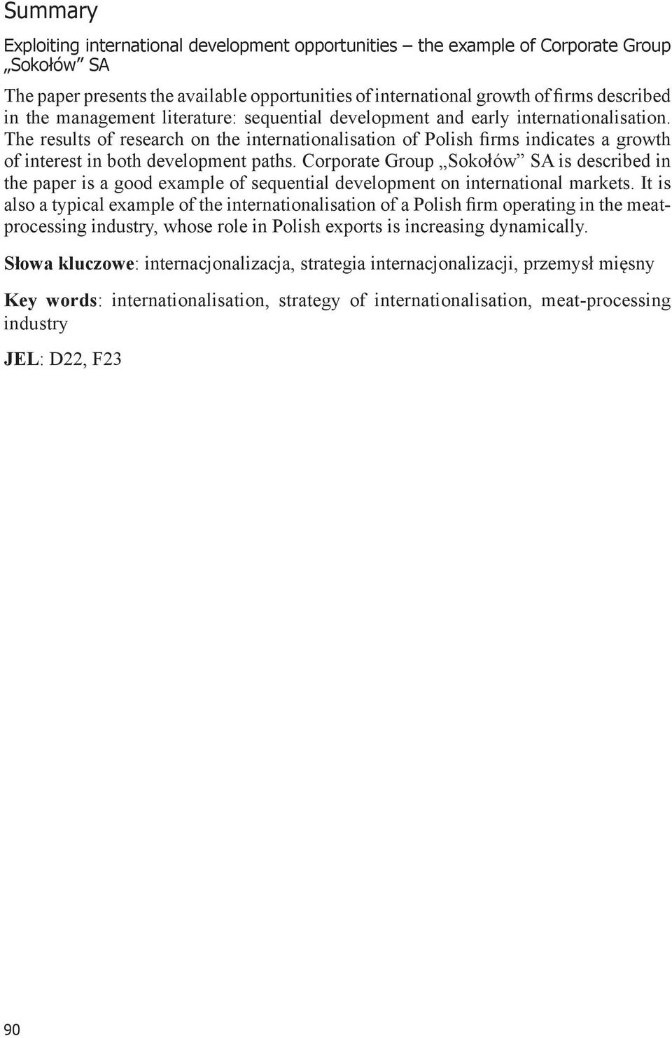 The results of research on the internationalisation of Polish firms indicates a growth of interest in both development paths.