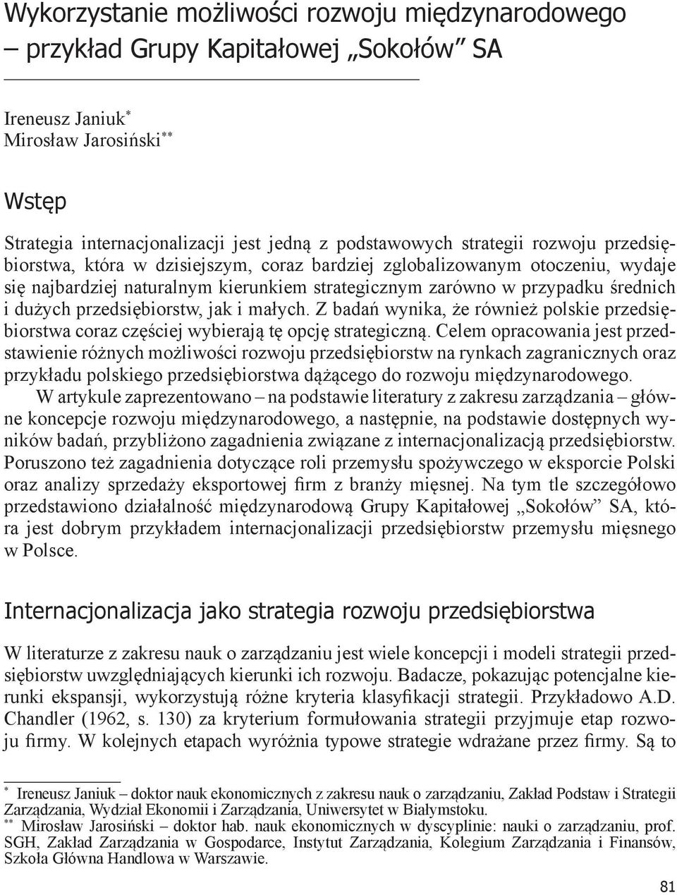 przedsiębiorstw, jak i małych. Z badań wynika, że również polskie przedsiębiorstwa coraz częściej wybierają tę opcję strategiczną.