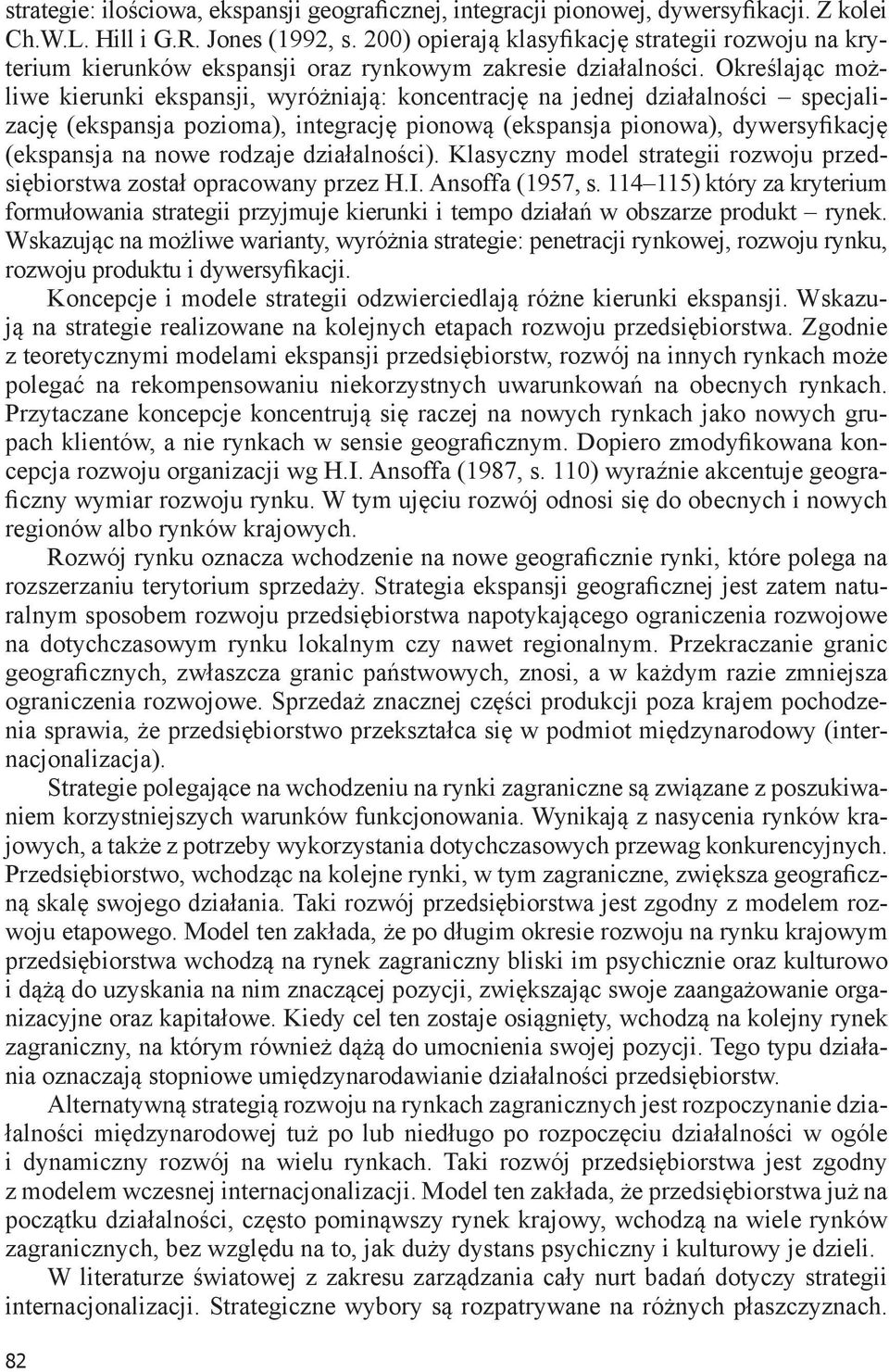 Określając możliwe kierunki ekspansji, wyróżniają: koncentrację na jednej działalności specjalizację (ekspansja pozioma), integrację pionową (ekspansja pionowa), dywersyfikację (ekspansja na nowe