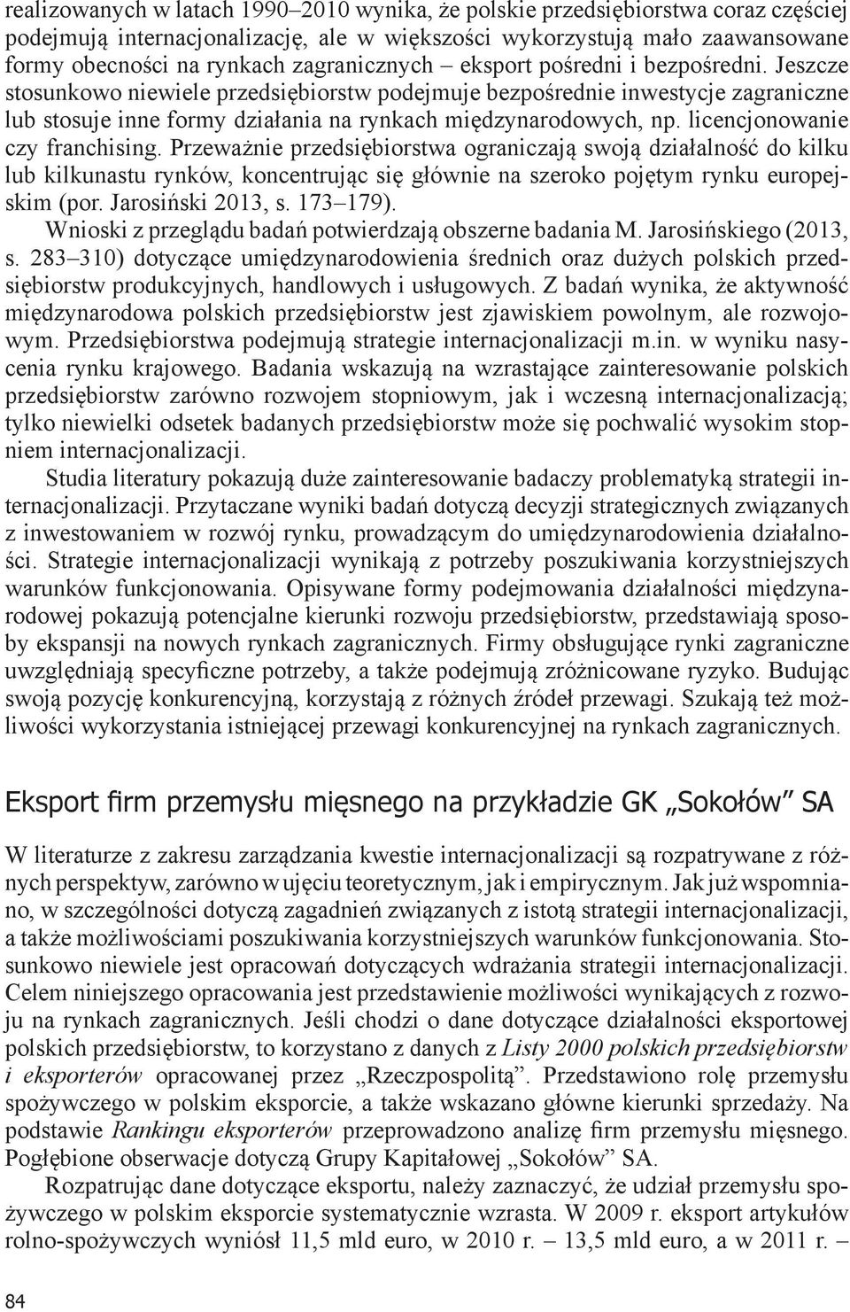 Jeszcze stosunkowo niewiele przedsiębiorstw podejmuje bezpośrednie inwestycje zagraniczne lub stosuje inne formy działania na rynkach międzynarodowych, np. licencjonowanie czy franchising.