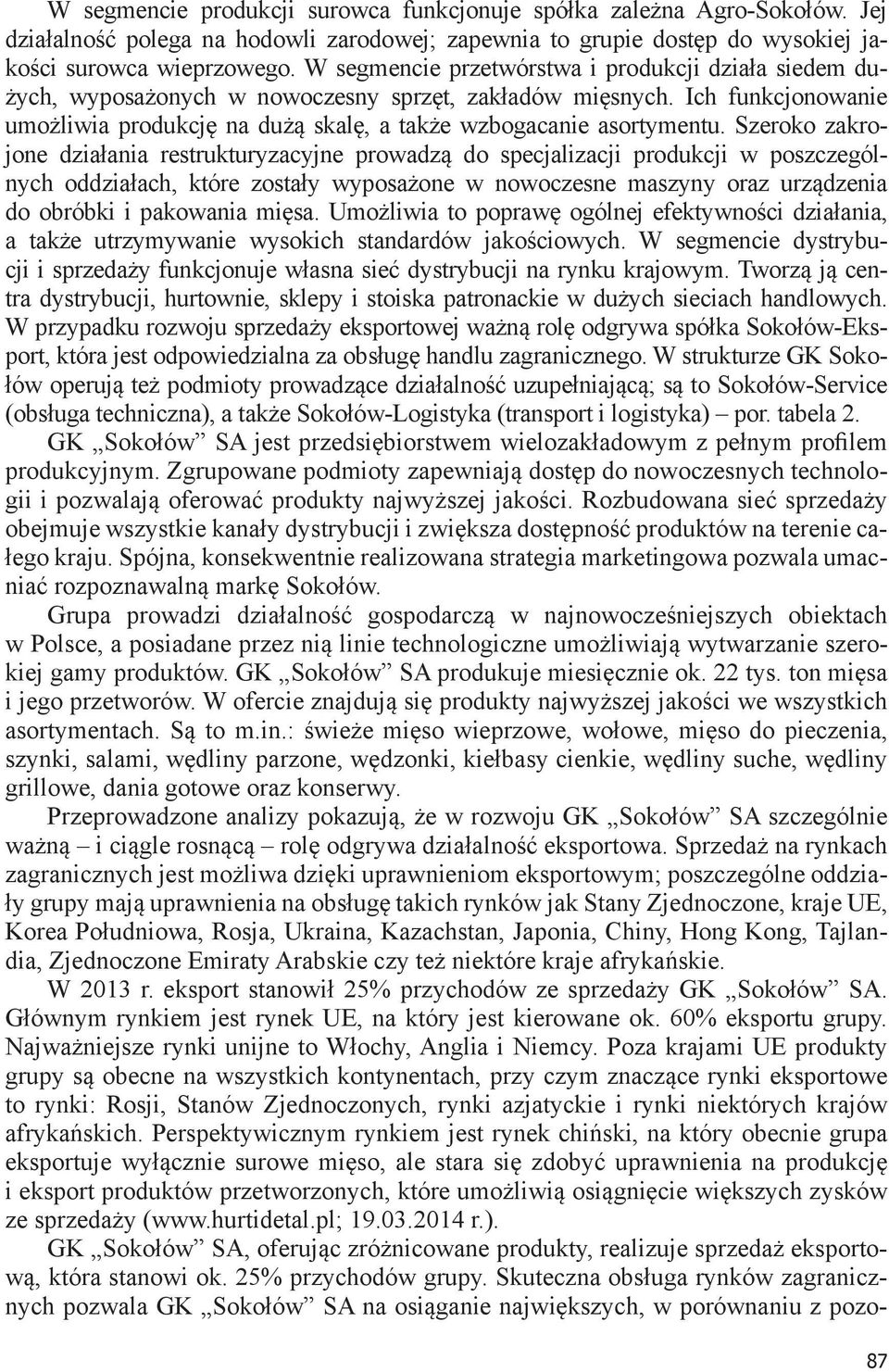 Szeroko zakrojone działania restrukturyzacyjne prowadzą do specjalizacji produkcji w poszczególnych oddziałach, które zostały wyposażone w nowoczesne maszyny oraz urządzenia do obróbki i pakowania